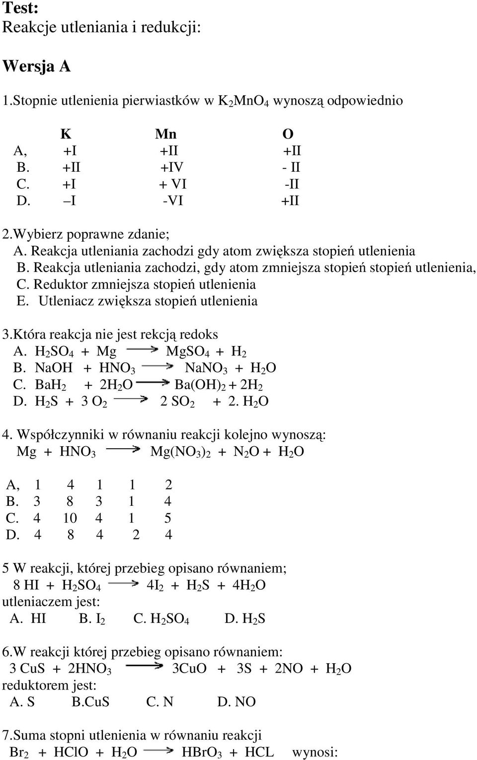 Reduktor zmniejsza stopień utlenienia E. Utleniacz zwiększa stopień utlenienia 3.Która reakcja nie jest rekcją redoks A. H 2 SO 4 + Mg MgSO 4 + H 2 B. NaOH + HNO 3 NaNO 3 + H 2 O C.
