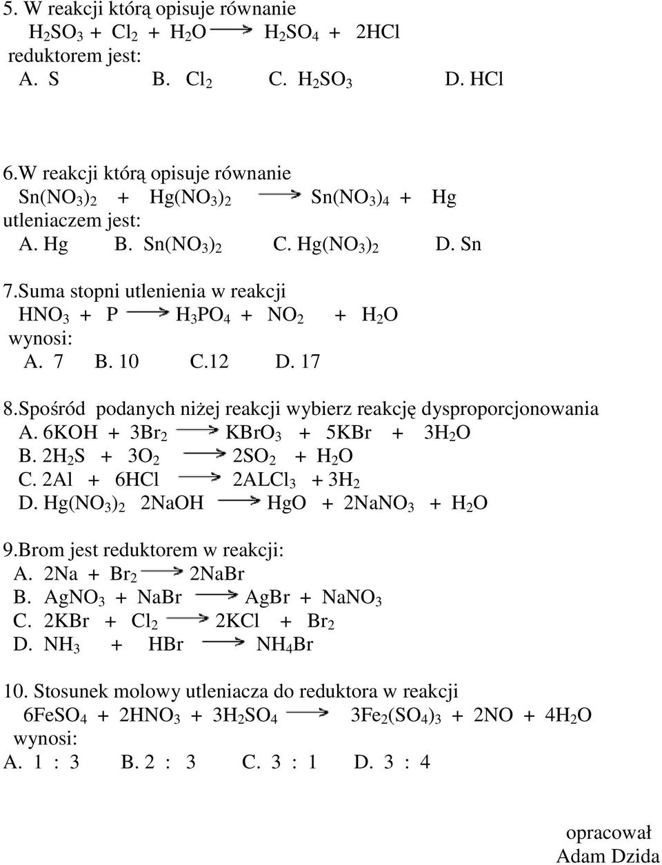 Suma stopni utlenienia w reakcji HNO 3 + P H 3 PO 4 + NO 2 + H 2 O wynosi: A. 7 B. 10 C.12 D. 17 8.Spośród podanych niżej reakcji wybierz reakcję dysproporcjonowania A.