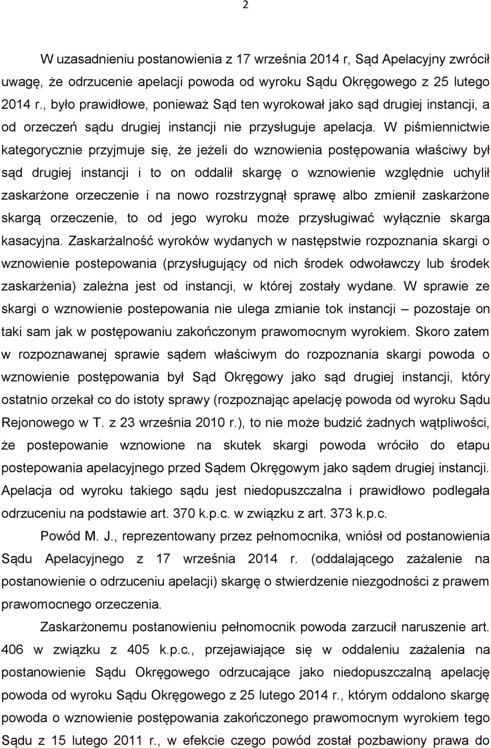 W piśmiennictwie kategorycznie przyjmuje się, że jeżeli do wznowienia postępowania właściwy był sąd drugiej instancji i to on oddalił skargę o wznowienie względnie uchylił zaskarżone orzeczenie i na