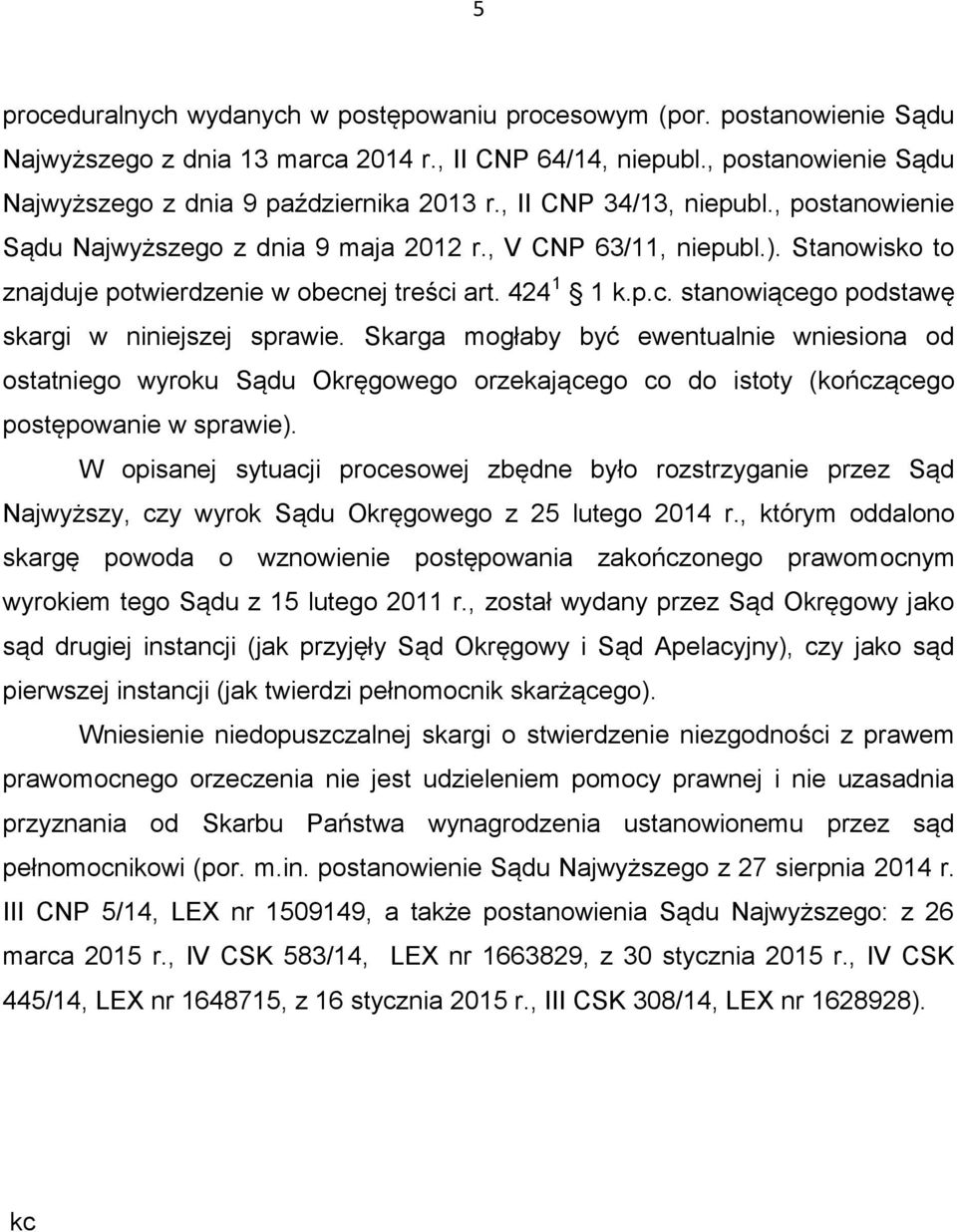 Skarga mogłaby być ewentualnie wniesiona od ostatniego wyroku Sądu Okręgowego orzekającego co do istoty (kończącego postępowanie w sprawie).