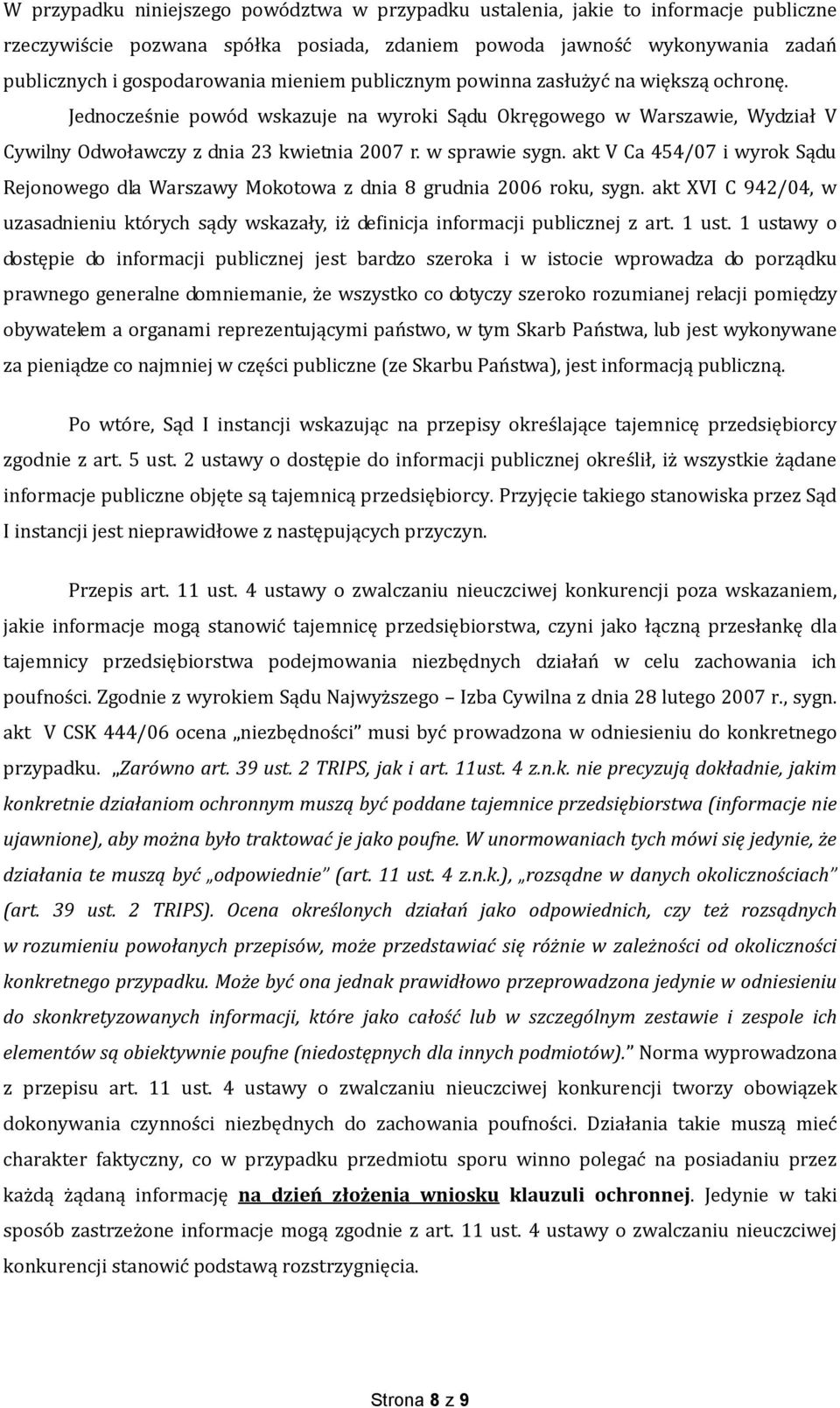akt V Ca 454/07 i wyrok Sądu Rejonowego dla Warszawy Mokotowa z dnia 8 grudnia 2006 roku, sygn. akt XVI C 942/04, w uzasadnieniu których sądy wskazały, iż definicja informacji publicznej z art. 1 ust.