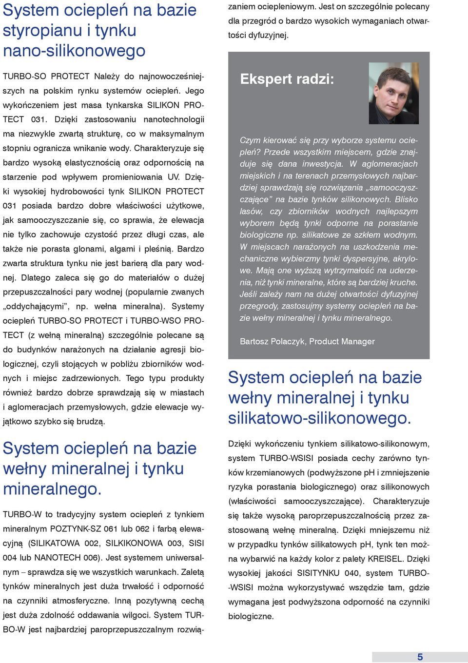 Charakteryzuje się bardzo wysoką elastycznością oraz odpornością na starzenie pod wpływem promieniowania UV.