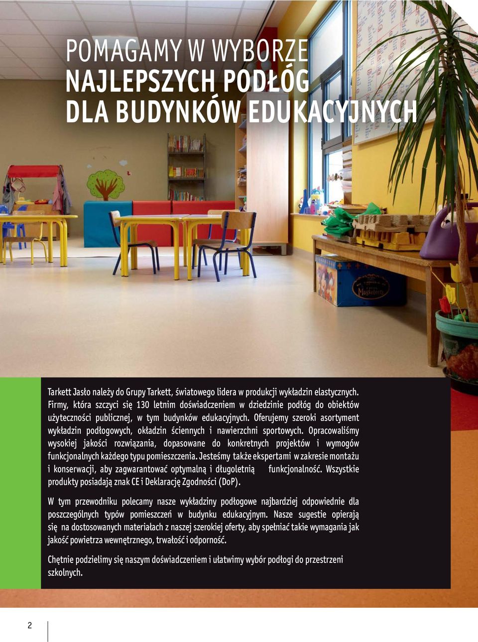 Oferujemy szeroki asortyment wykładzin podłogowych, okładzin ściennych i nawierzchni sportowych.