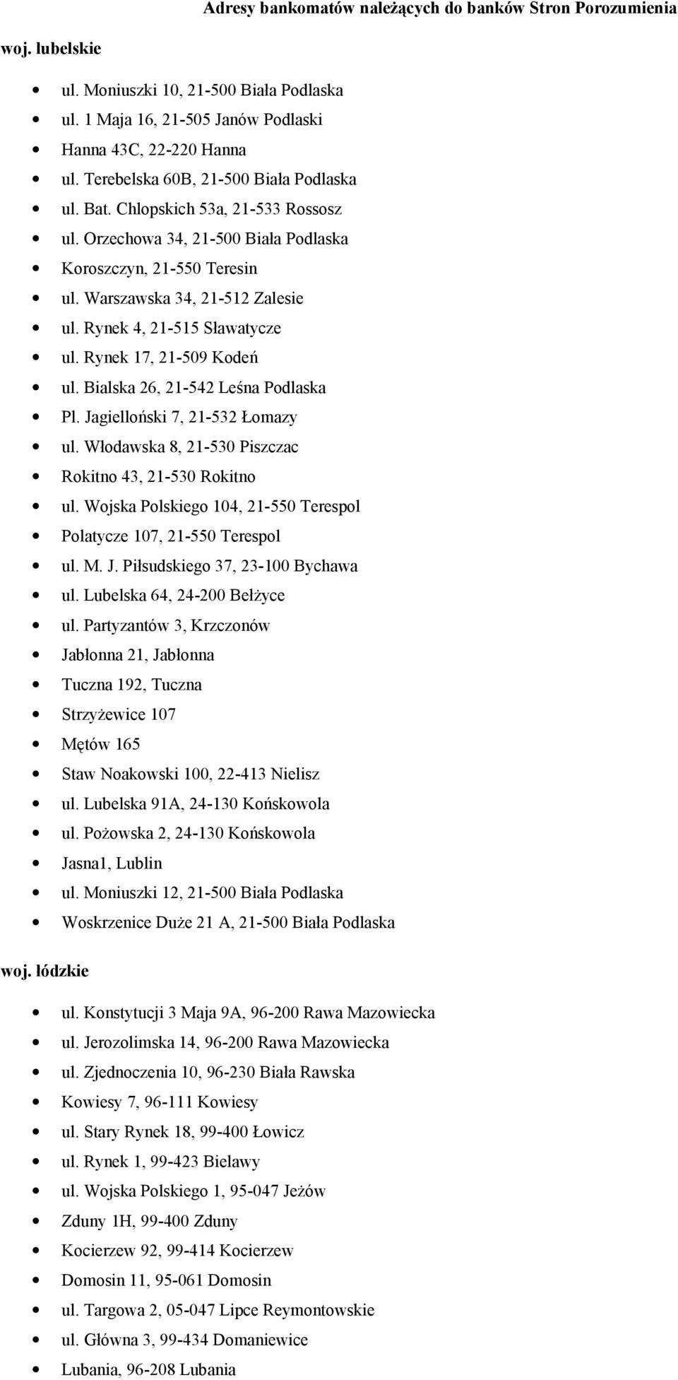 Rynek 4, 21-515 Sławatycze ul. Rynek 17, 21-509 Kodeń ul. Bialska 26, 21-542 Leśna Podlaska Pl. Jagielloński 7, 21-532 Łomazy ul. Włodawska 8, 21-530 Piszczac Rokitno 43, 21-530 Rokitno ul.