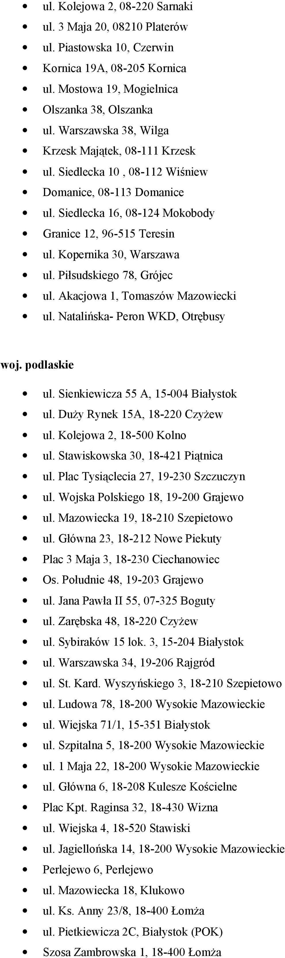 Kopernika 30, Warszawa ul. Piłsudskiego 78, Grójec ul. Akacjowa 1, Tomaszów Mazowiecki ul. Natalińska- Peron WKD, Otrębusy woj. podlaskie ul. Sienkiewicza 55 A, 15-004 Białystok ul.
