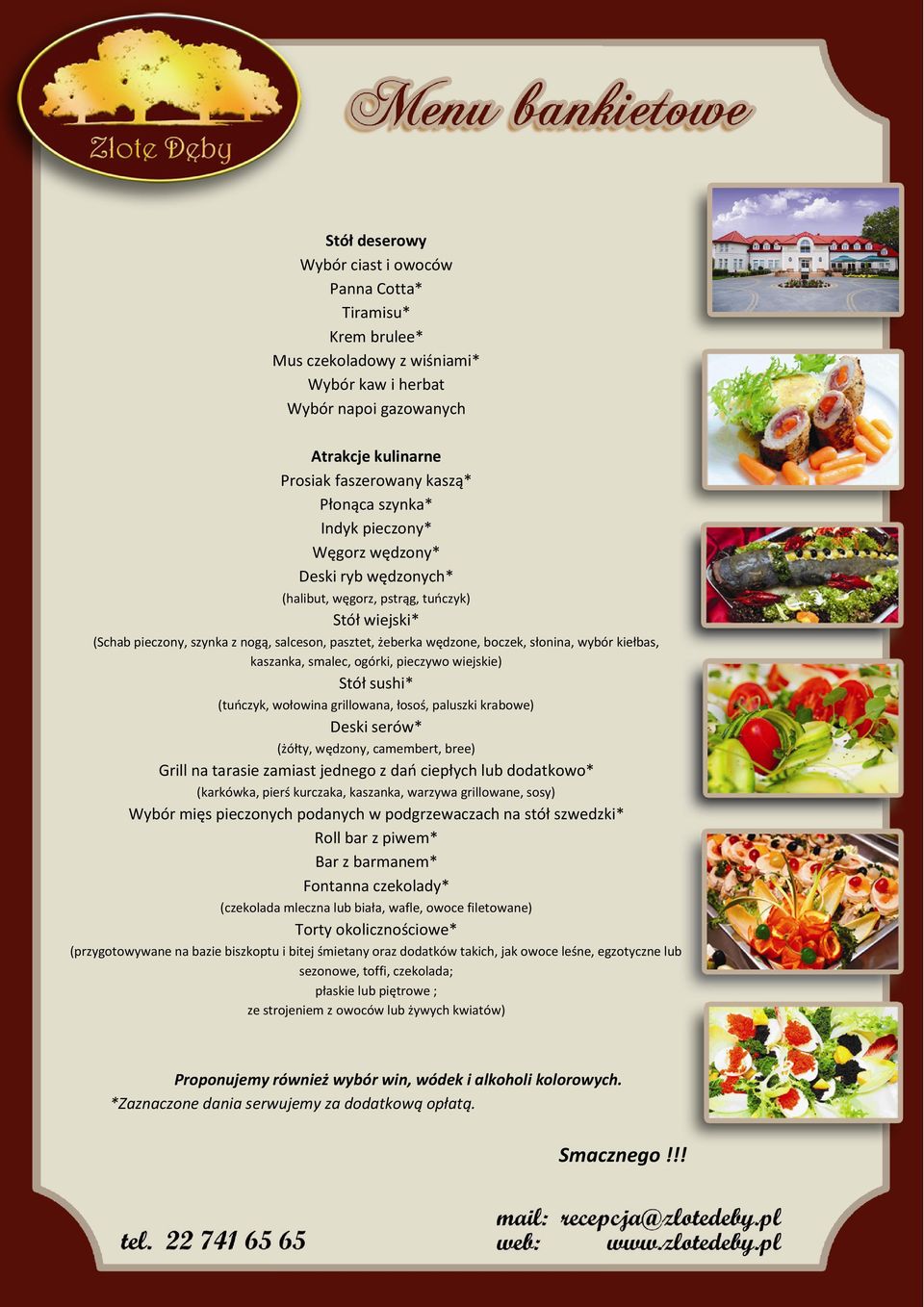 wybór kiełbas, kaszanka, smalec, ogórki, pieczywo wiejskie) Stół sushi* (tuoczyk, wołowina grillowana, łosoś, paluszki krabowe) Deski serów* (żółty, wędzony, camembert, bree) Grill na tarasie zamiast