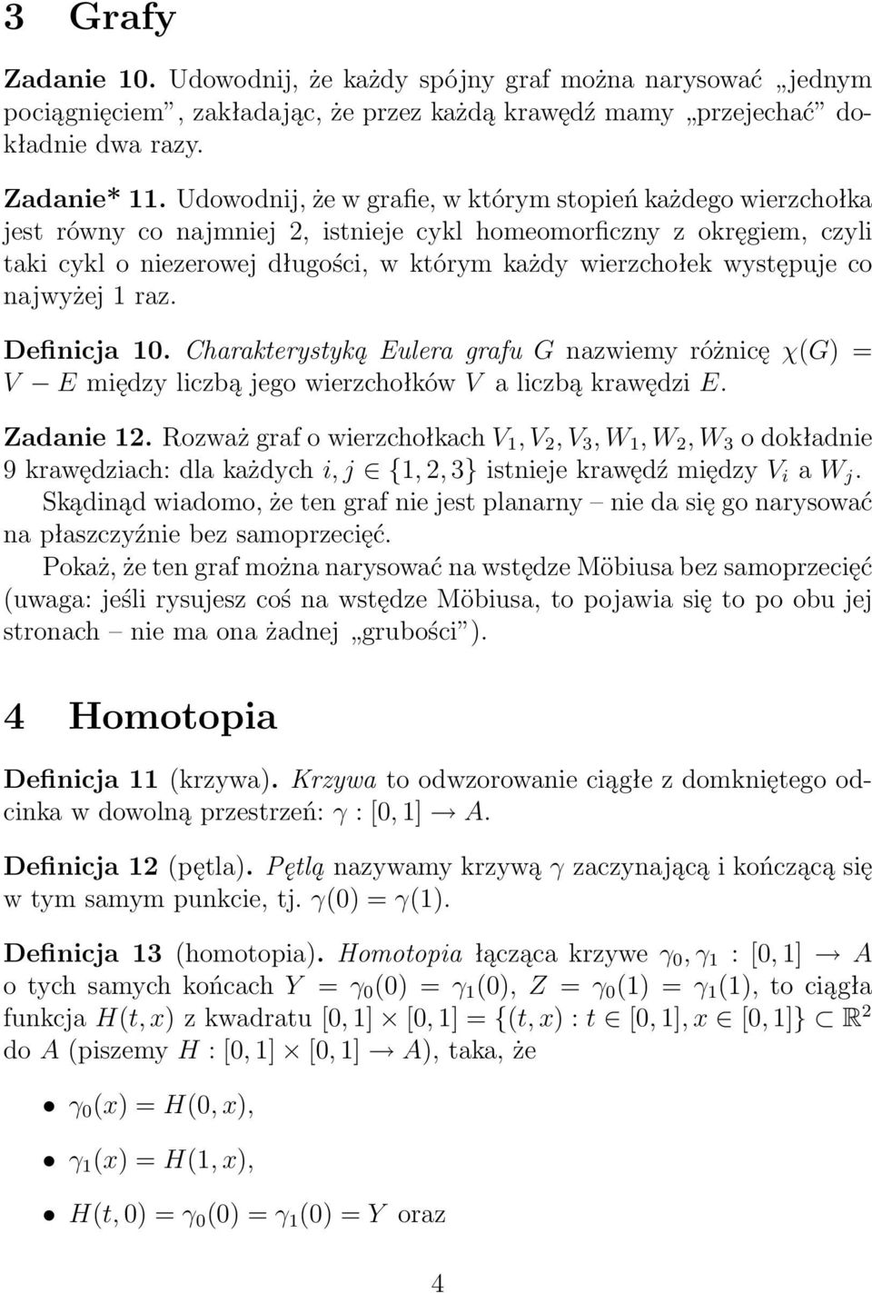 występuje co najwyżej 1 raz. Definicja 10. Charakterystyką Eulera grafu G nazwiemy różnicę χ(g) = V E między liczbą jego wierzchołków V a liczbą krawędzi E. Zadanie 12.