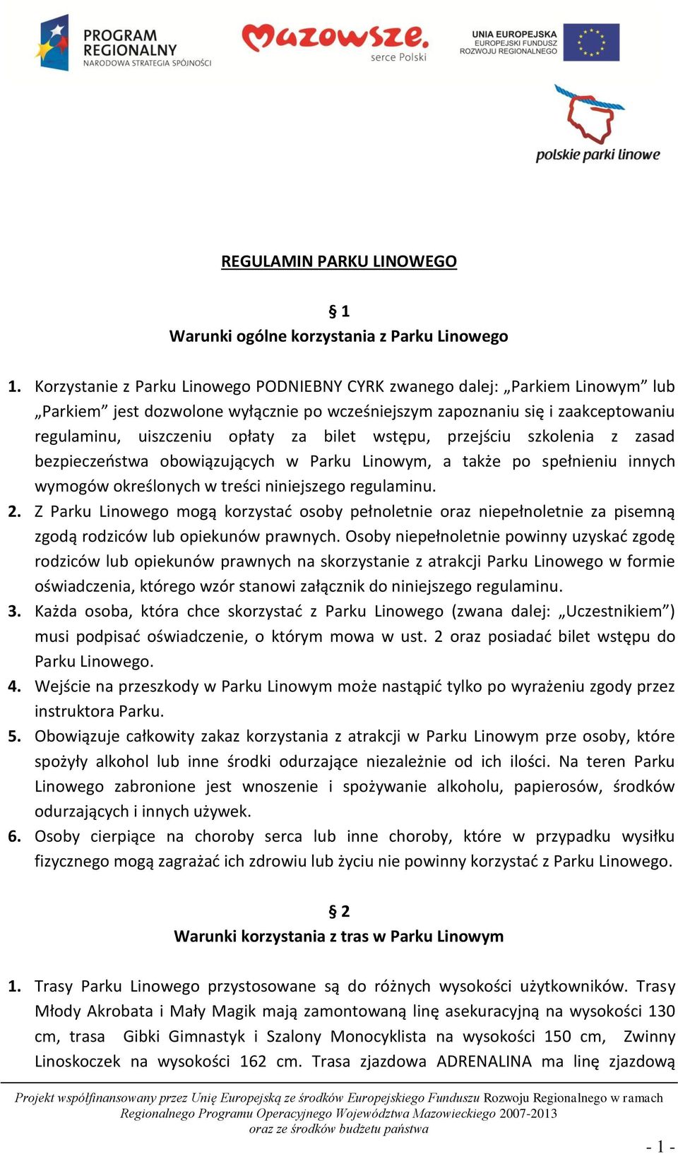 wstępu, przejściu szkolenia z zasad bezpieczeństwa obowiązujących w Parku Linowym, a także po spełnieniu innych wymogów określonych w treści niniejszego regulaminu. 2.