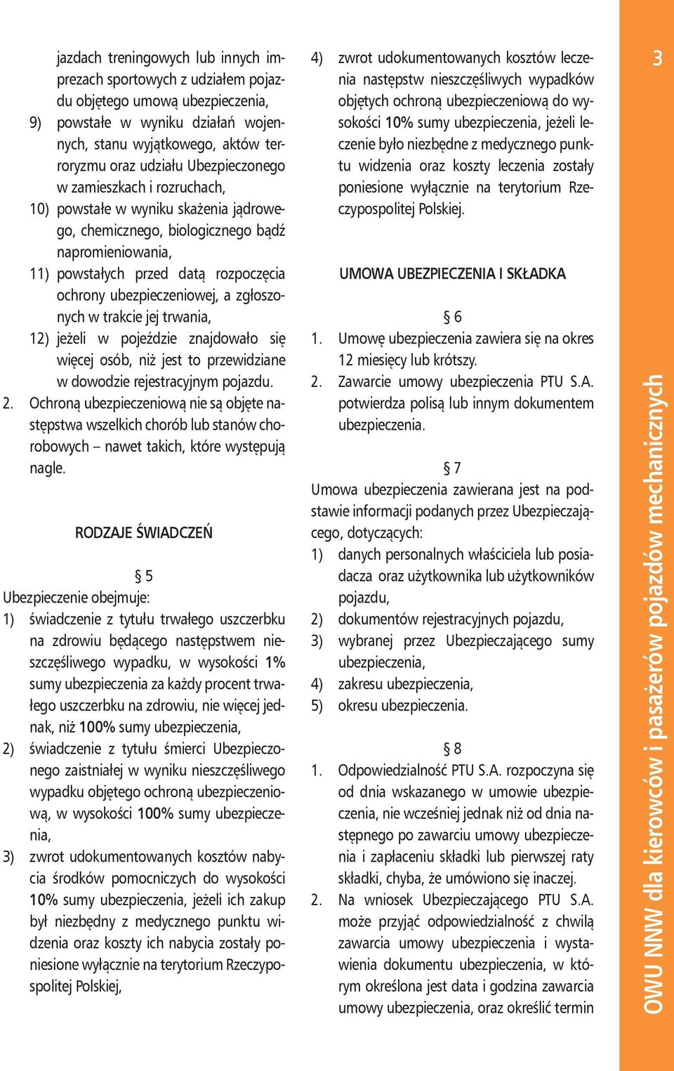 przed datą rozpoczęcia ochrony ubezpieczeniowej, a zgłoszonych w trakcie jej trwania, 12) jeżeli w pojeździe znajdowało się więcej osób, niż jest to przewidziane w dowodzie rejestracyjnym pojazdu. 2.