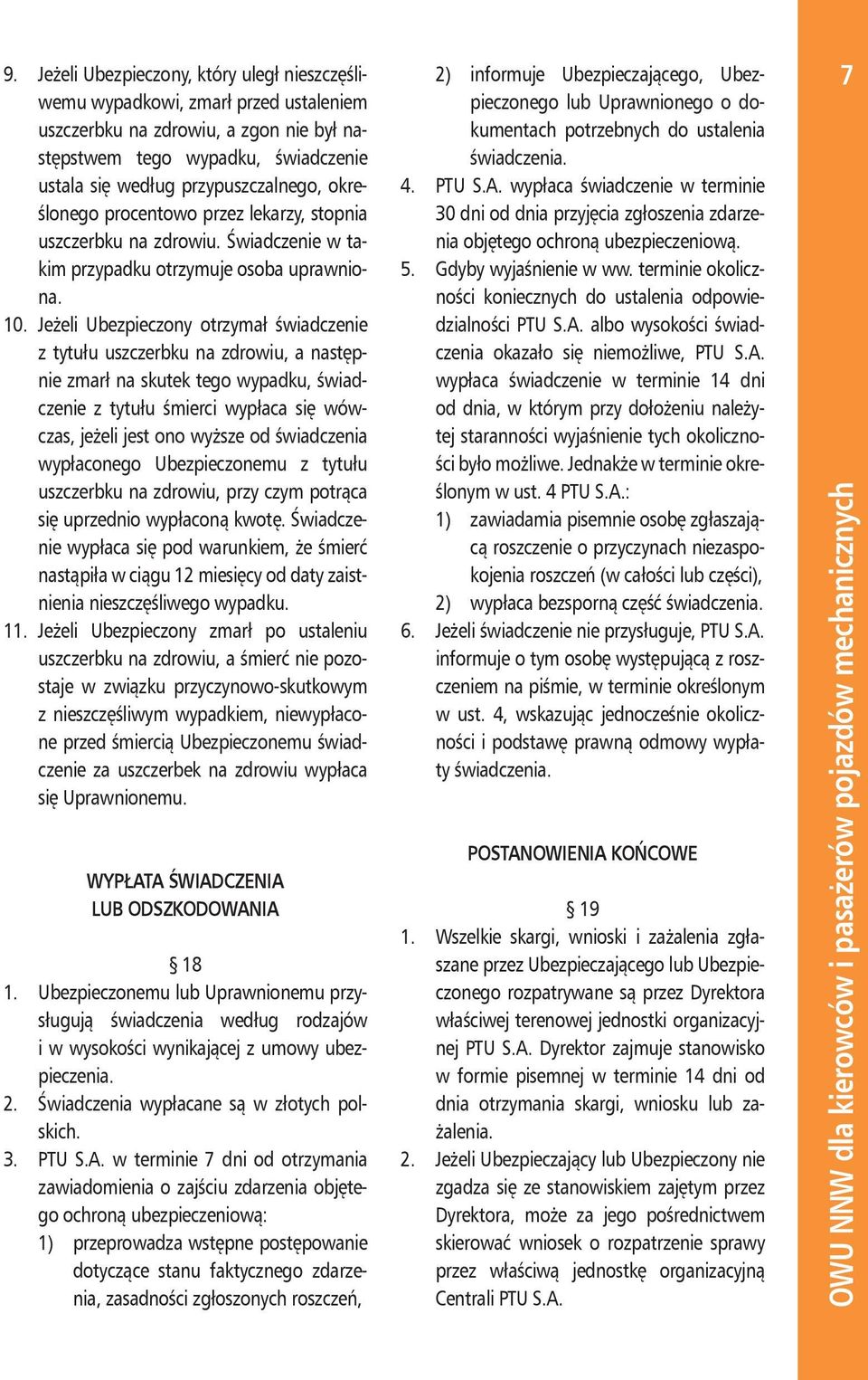 określonego procentowo przez lekarzy, stopnia uszczerbku na zdrowiu. Świadczenie w takim przypadku otrzymuje osoba uprawniona. 10.