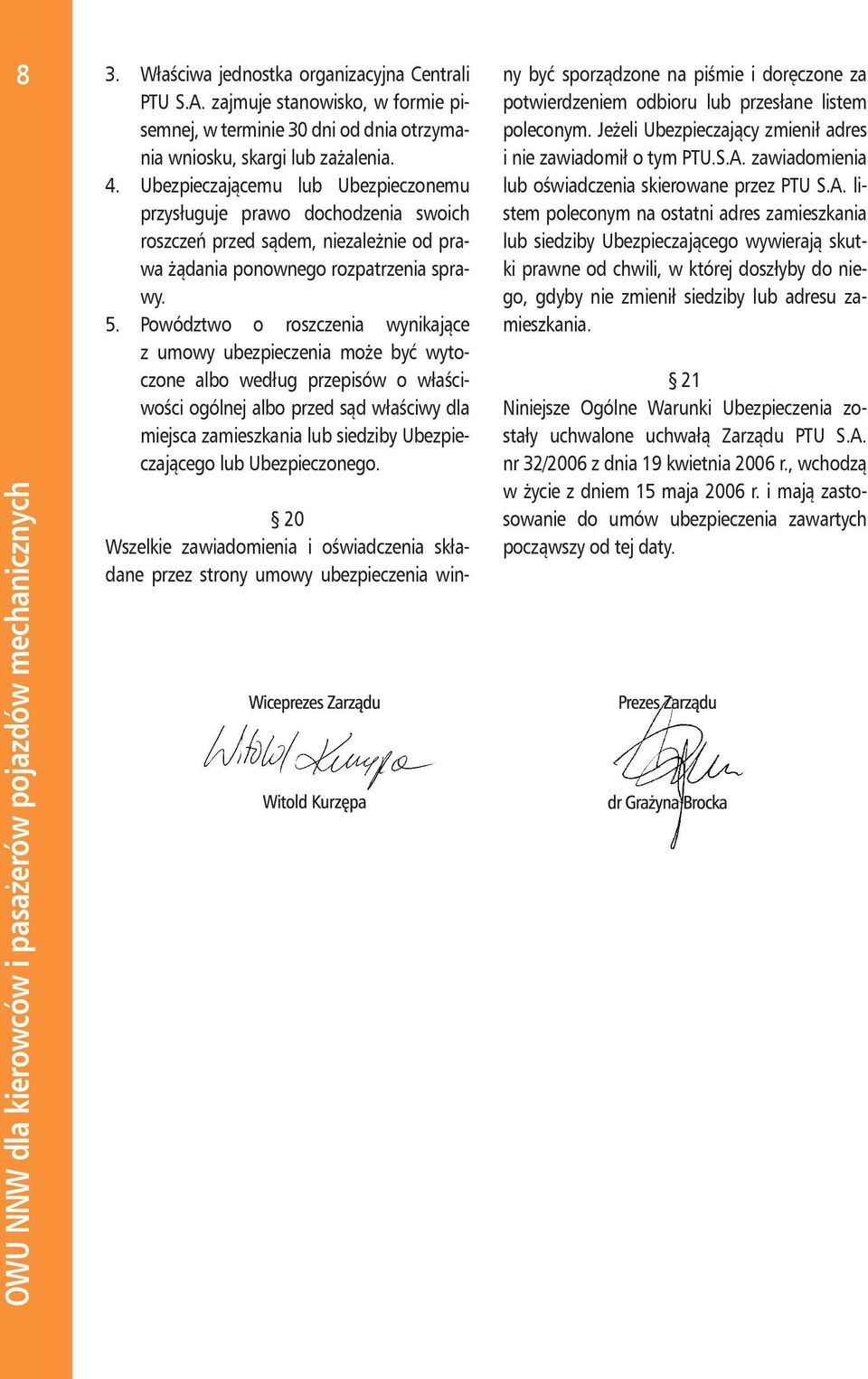 Ubezpieczającemu lub Ubezpieczonemu przysługuje prawo dochodzenia swoich roszczeń przed sądem, niezależnie od prawa żądania ponownego rozpatrzenia sprawy. 5.