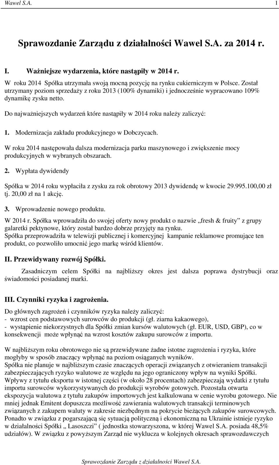 Modernizacja zakładu produkcyjnego w Dobczycach. W roku 2014 następowała dalsza modernizacja parku maszynowego i zwiększenie mocy produkcyjnych w wybranych obszarach. 2. Wypłata dywidendy Spółka w 2014 roku wypłaciła z zysku za rok obrotowy 2013 dywidendę w kwocie 29.
