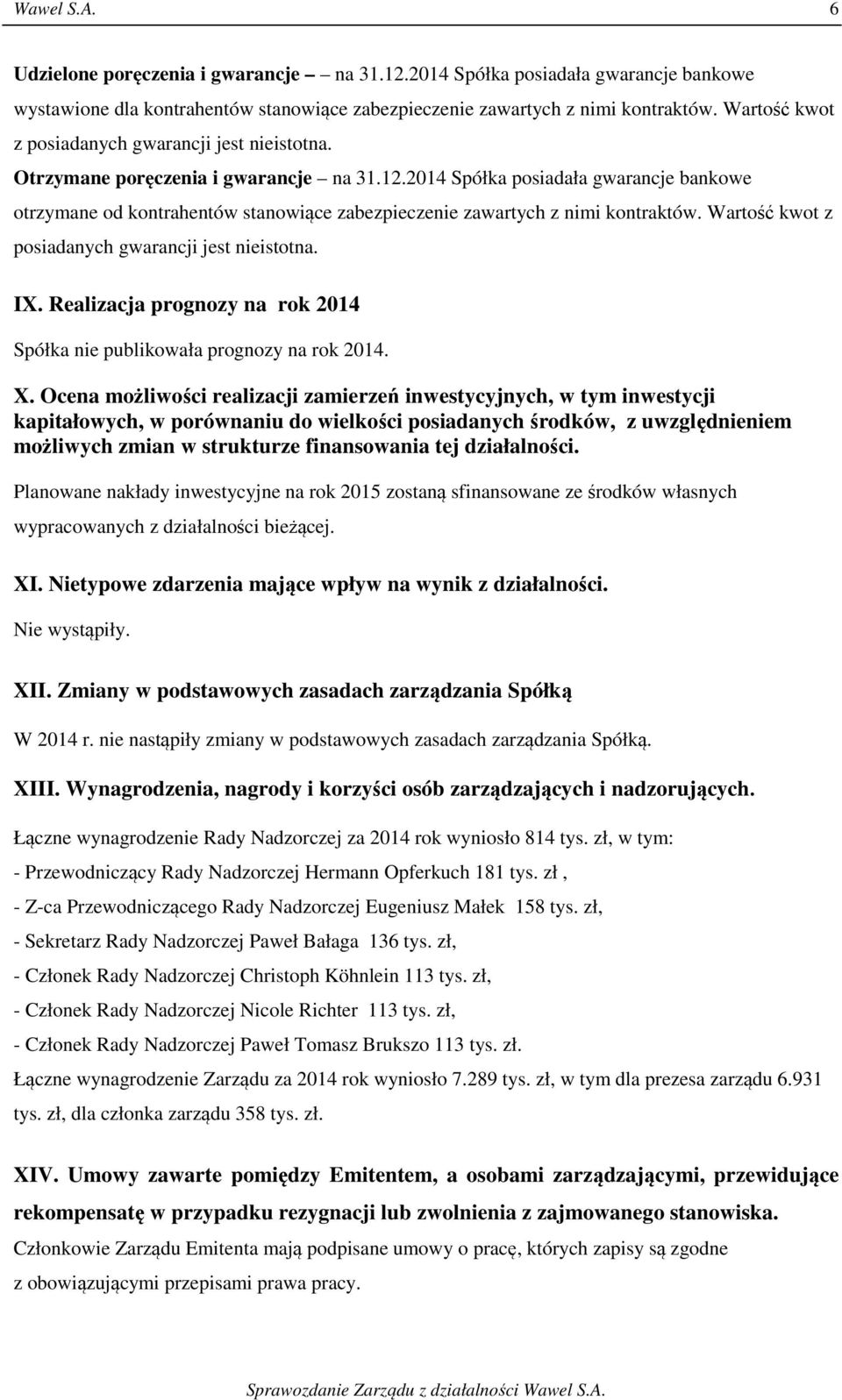 2014 Spółka posiadała gwarancje bankowe otrzymane od kontrahentów stanowiące zabezpieczenie zawartych z nimi kontraktów. Wartość kwot z posiadanych gwarancji jest nieistotna. IX.