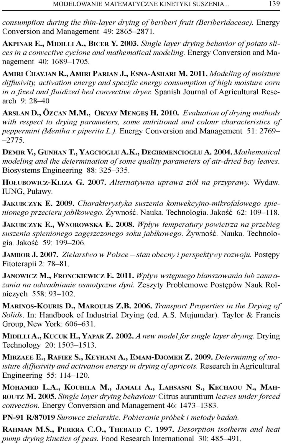 , ESNA-ASHARI M. 2011. Modeling of moisture diffusivity, activation energy and specific energy consumption of high moisture corn in a fixed and fluidized bed convective dryer.