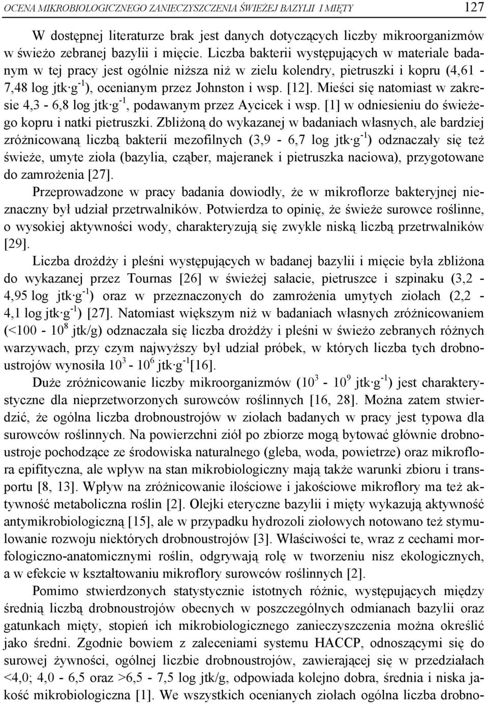 Mieści się natomiast w zakresie 4,3-6,8 log jtk g -1, podawanym przez Aycicek i wsp. [1] w odniesieniu do świeżego kopru i natki pietruszki.