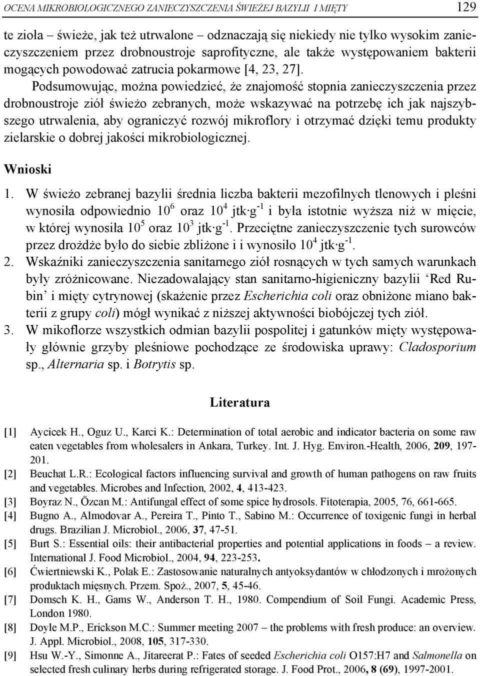 Podsumowując, można powiedzieć, że znajomość stopnia zanieczyszczenia przez drobnoustroje ziół świeżo zebranych, może wskazywać na potrzebę ich jak najszybszego utrwalenia, aby ograniczyć rozwój