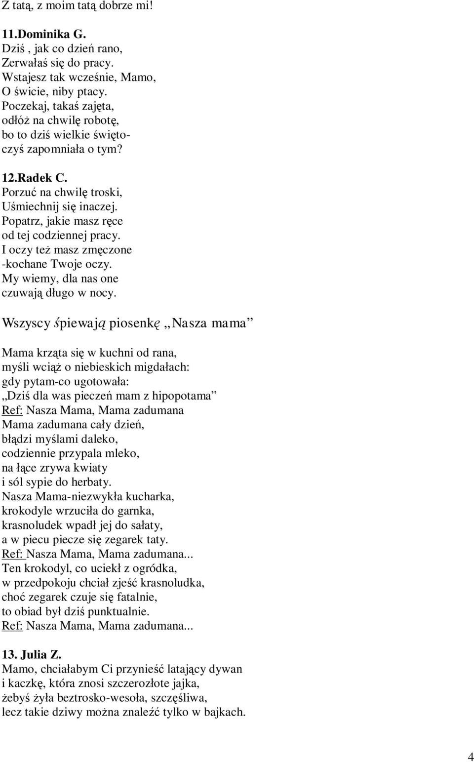 Popatrz, jakie masz ręce od tej codziennej pracy. I oczy też masz zmęczone -kochane Twoje oczy. My wiemy, dla nas one czuwają długo w nocy.