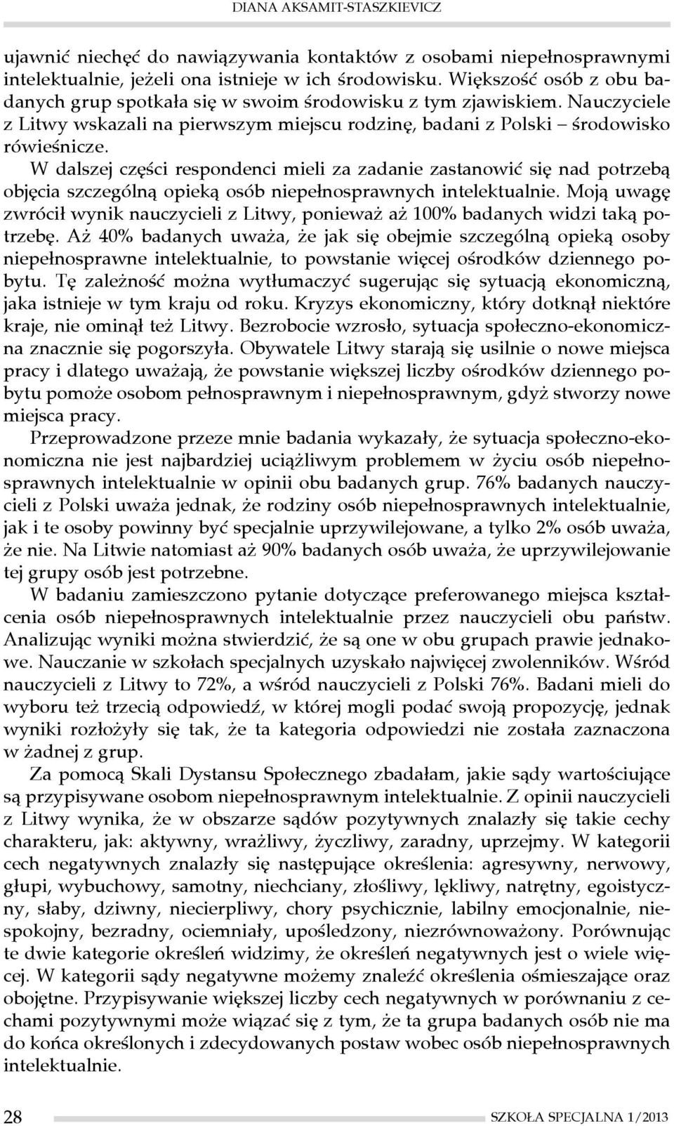 W dalszej części respondenci mieli za zadanie zastanowić się nad potrzebą objęcia szczególną opieką osób niepełnosprawnych intelektualnie.