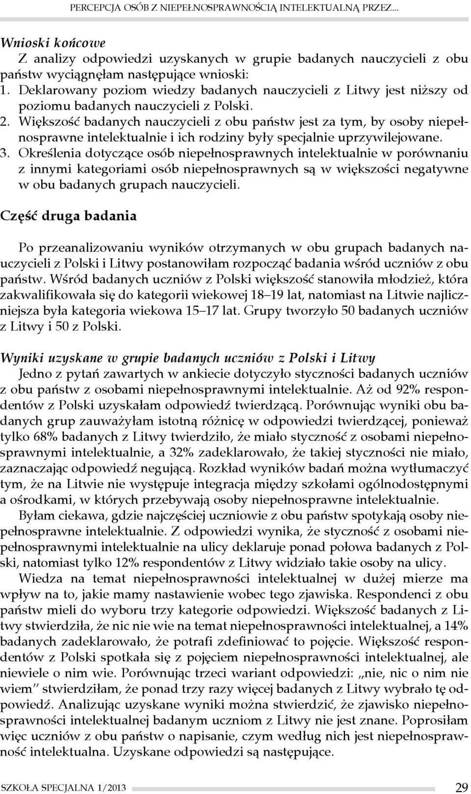 Większość badanych nauczycieli z obu państw jest za tym, by osoby niepełnosprawne intelektualnie i ich rodziny były specjalnie uprzywilejowane. 3.
