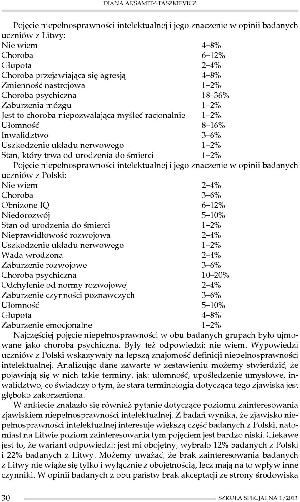Stan, który trwa od urodzenia do śmierci 1 2% Pojęcie niepełnosprawności intelektualnej i jego znaczenie w opinii badanych uczniów z Polski: Nie wiem 2 4% Choroba 3 6% Obniżone IQ 6 12% Niedorozwój 5