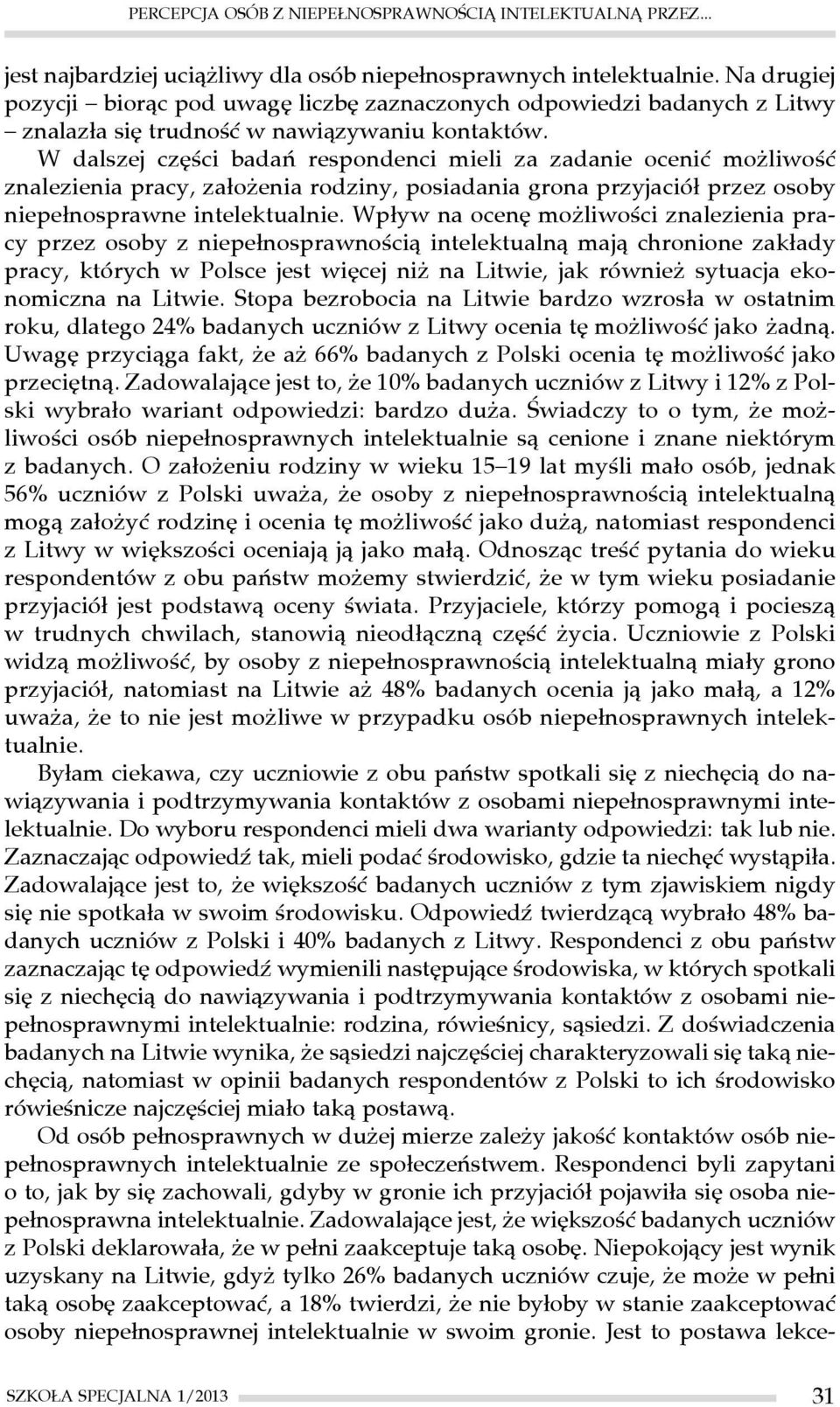 W dalszej części badań respondenci mieli za zadanie ocenić możliwość znalezienia pracy, założenia rodziny, posiadania grona przyjaciół przez osoby niepełnosprawne intelektualnie.