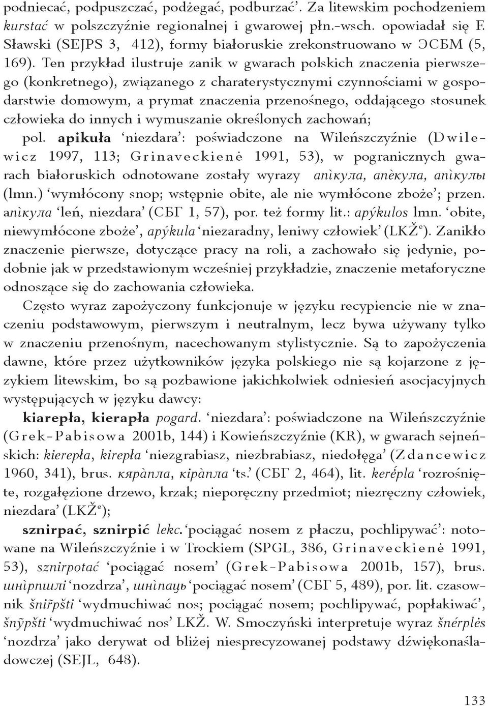Ten przykład ilustruje zanik w gwarach polskich znaczenia pierwszego (konkretnego), związanego z charaterystycznymi czynnościami w gospodarstwie domowym, a prymat znaczenia przenośnego, oddającego