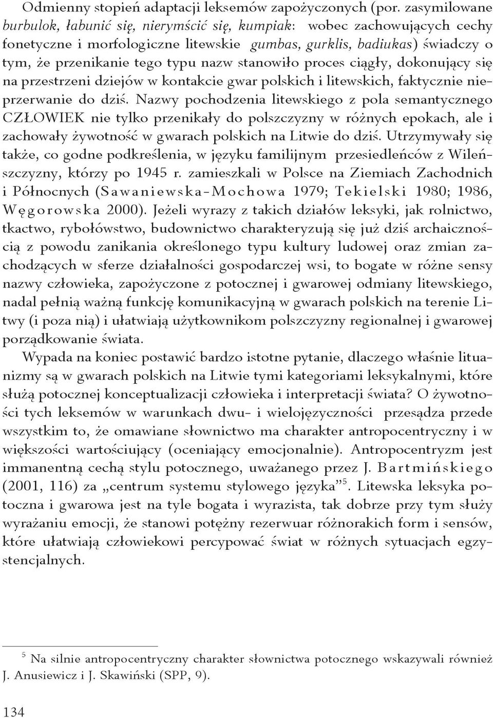 stanowiło proces ciągły, dokonujący się na przestrzeni dziejów w kontakcie gwar polskich i litewskich, faktycznie nieprzerwanie do dziś.