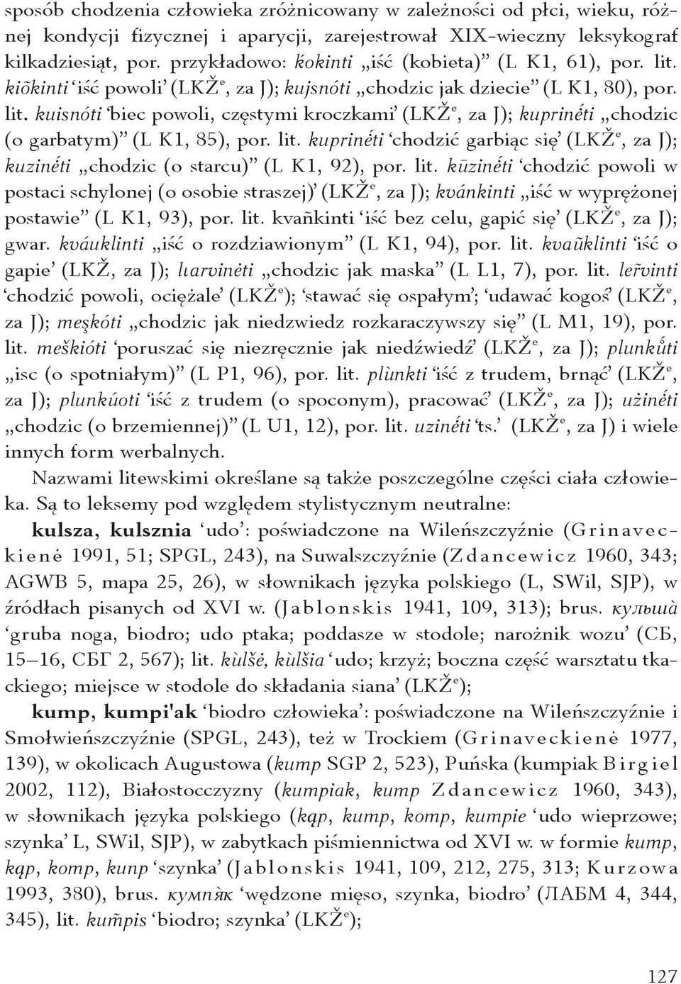 lit. kuprinė ti ʻchodzić garbiąc sięʼ (LKŽ e, za J); kuzinė ti chodzic (o starcu) (L K1, 92), por. lit.
