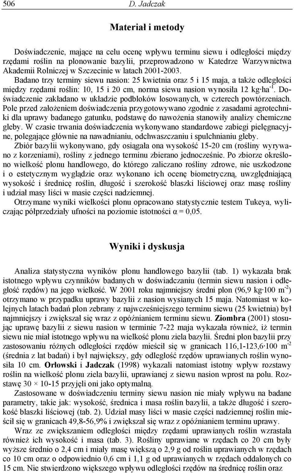 w Szczecinie w latach 01-03. Badano trzy terminy siewu nasion: 25 kwietnia oraz 5 i maja, a także odległości między rzędami roślin:, i cm, norma siewu nasion wynosiła 12 kg ha -1.