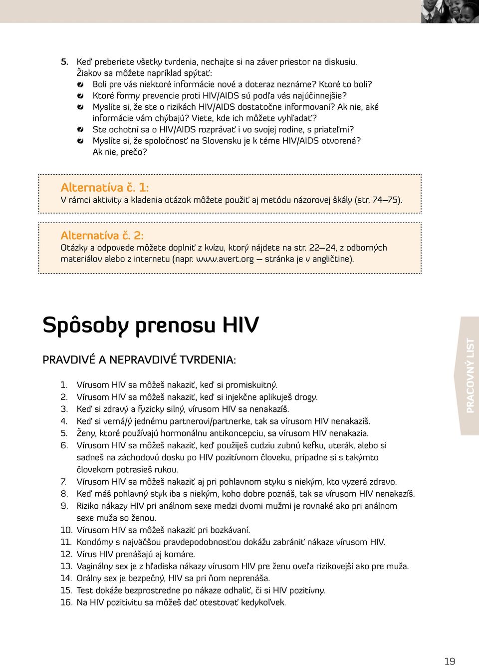 Ste ochotní sa o HIV/AIDS rozprávať i vo svojej rodine, s priateľmi? Myslíte si, že spoločnosť na Slovensku je k téme HIV/AIDS otvorená? Ak nie, prečo? Alternatíva č.