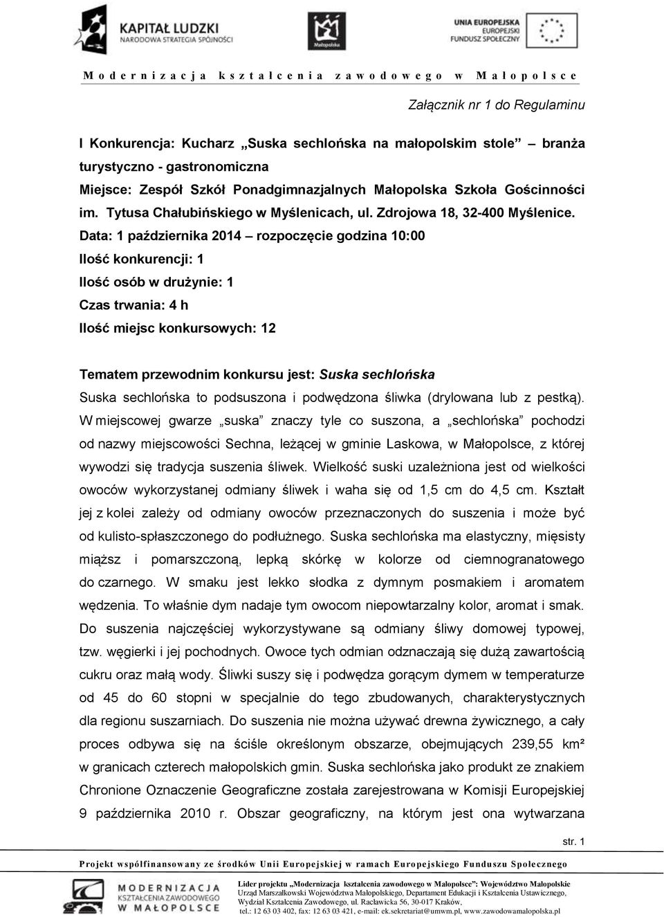 Data: 1 października 2014 rozpoczęcie godzina 10:00 Ilość konkurencji: 1 Ilość osób w drużynie: 1 Czas trwania: 4 h Ilość miejsc konkursowych: 12 Tematem przewodnim konkursu jest: Suska sechlońska