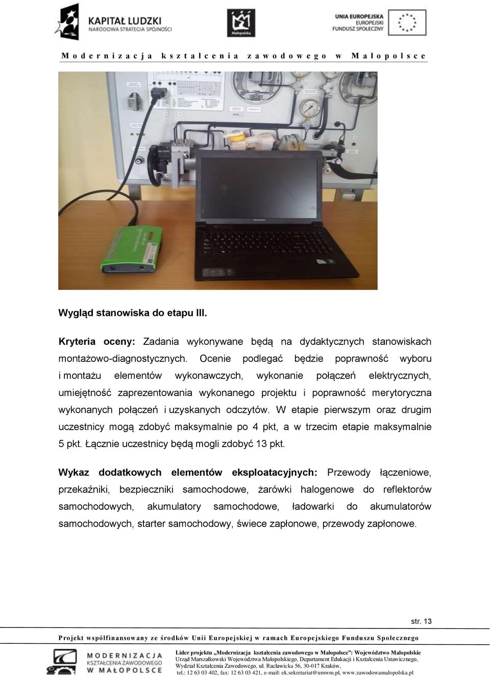połączeń i uzyskanych odczytów. W etapie pierwszym oraz drugim uczestnicy mogą zdobyć maksymalnie po 4 pkt, a w trzecim etapie maksymalnie 5 pkt. Łącznie uczestnicy będą mogli zdobyć 13 pkt.