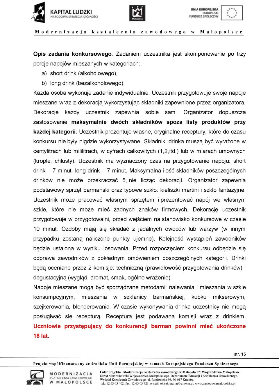 Dekoracje każdy uczestnik zapewnia sobie sam. Organizator dopuszcza zastosowanie maksymalnie dwóch składników spoza listy produktów przy każdej kategorii.