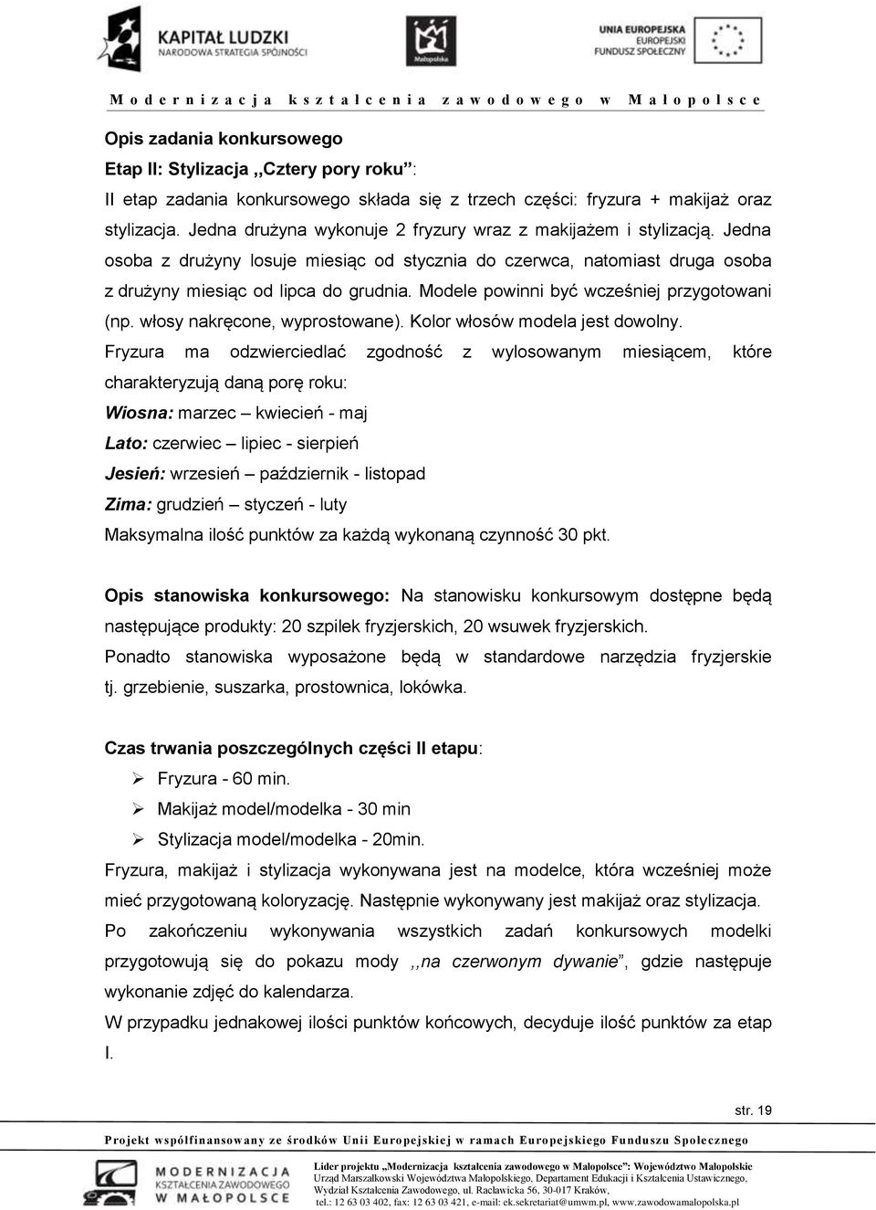 Modele powinni być wcześniej przygotowani (np. włosy nakręcone, wyprostowane). Kolor włosów modela jest dowolny.