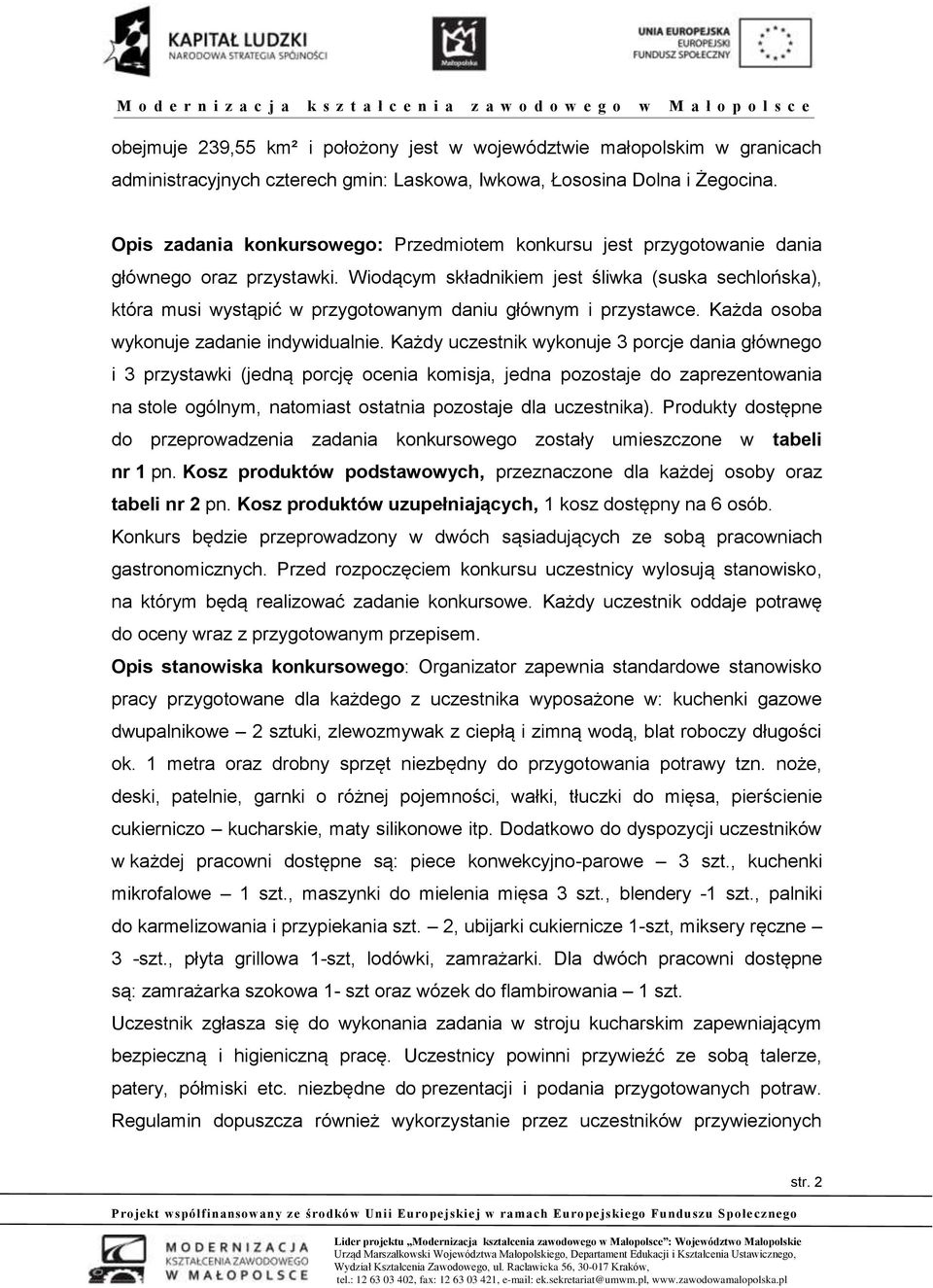 Wiodącym składnikiem jest śliwka (suska sechlońska), która musi wystąpić w przygotowanym daniu głównym i przystawce. Każda osoba wykonuje zadanie indywidualnie.