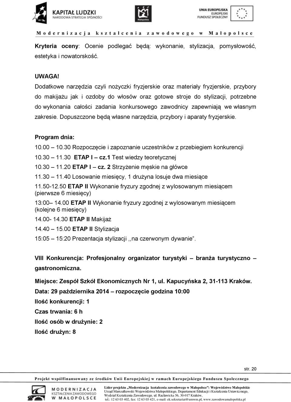 konkursowego zawodnicy zapewniają we własnym zakresie. Dopuszczone będą własne narzędzia, przybory i aparaty fryzjerskie. Program dnia: 10.00 10.