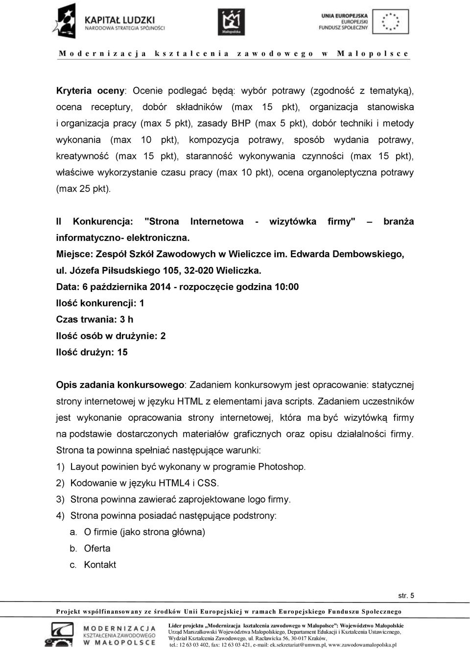 pracy (max 10 pkt), ocena organoleptyczna potrawy (max 25 pkt). II Konkurencja: "Strona Internetowa - wizytówka firmy" branża informatyczno- elektroniczna.