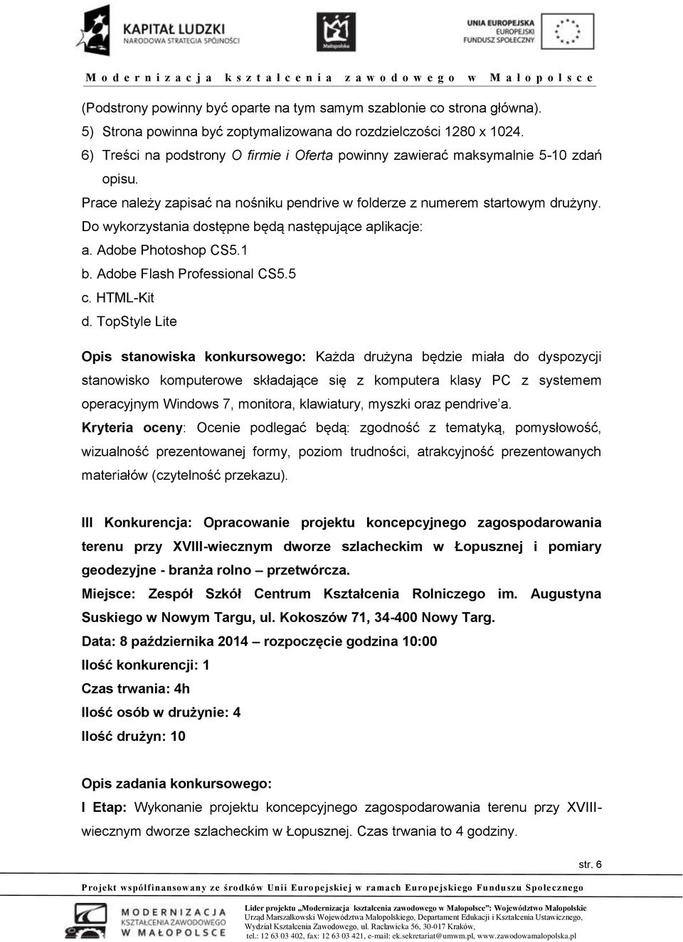 Do wykorzystania dostępne będą następujące aplikacje: a. Adobe Photoshop CS5.1 b. Adobe Flash Professional CS5.5 c. HTML-Kit d.
