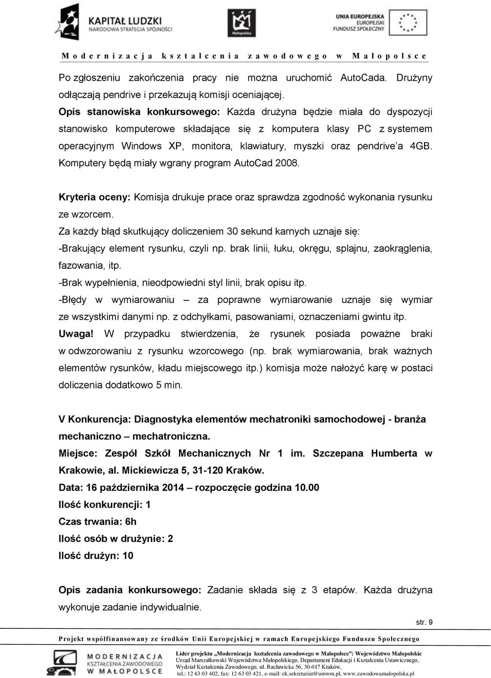 pendrive a 4GB. Komputery będą miały wgrany program AutoCad 2008. Kryteria oceny: Komisja drukuje prace oraz sprawdza zgodność wykonania rysunku ze wzorcem.