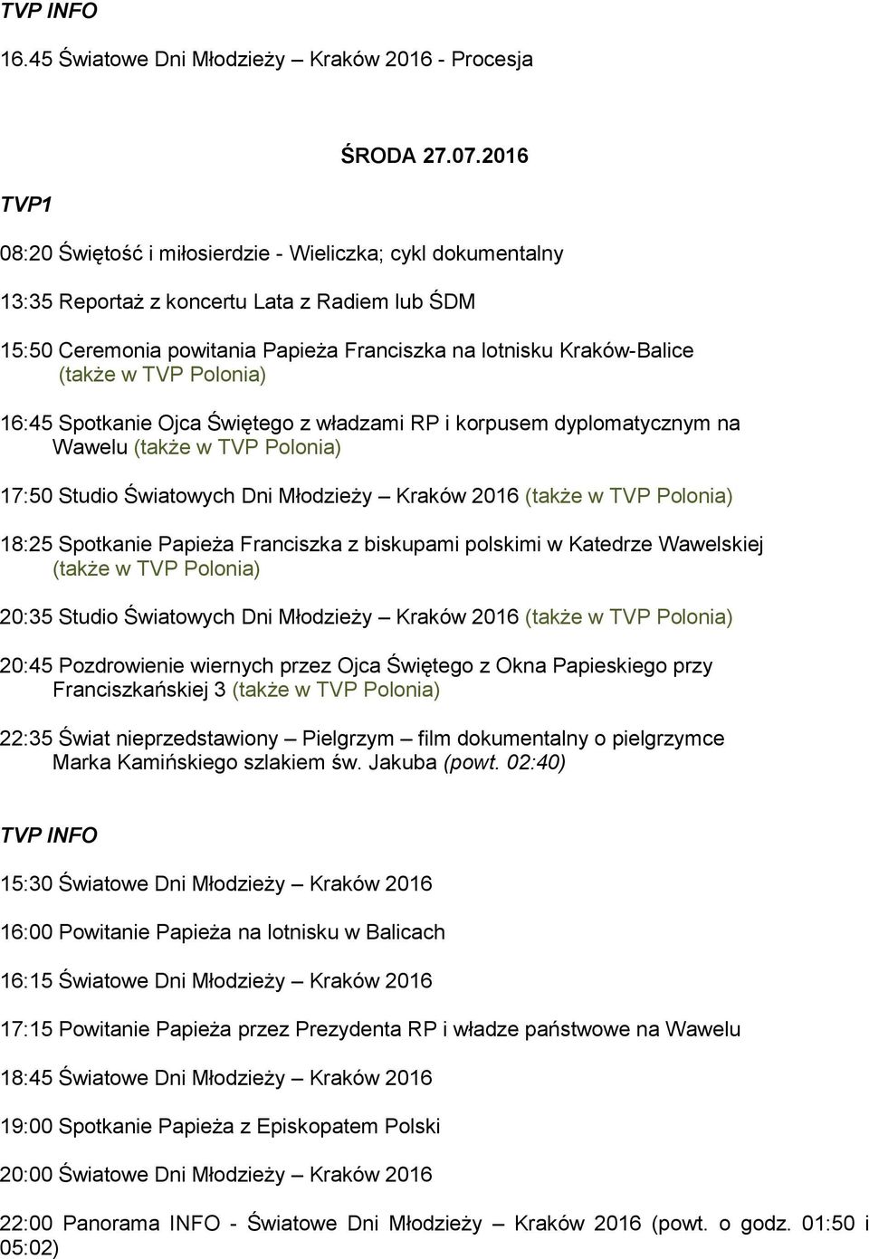 Spotkanie Ojca Świętego z władzami RP i korpusem dyplomatycznym na Wawelu 17:50 Studio Światowych Dni Młodzieży Kraków 2016 18:25 Spotkanie Papieża Franciszka z biskupami polskimi w Katedrze