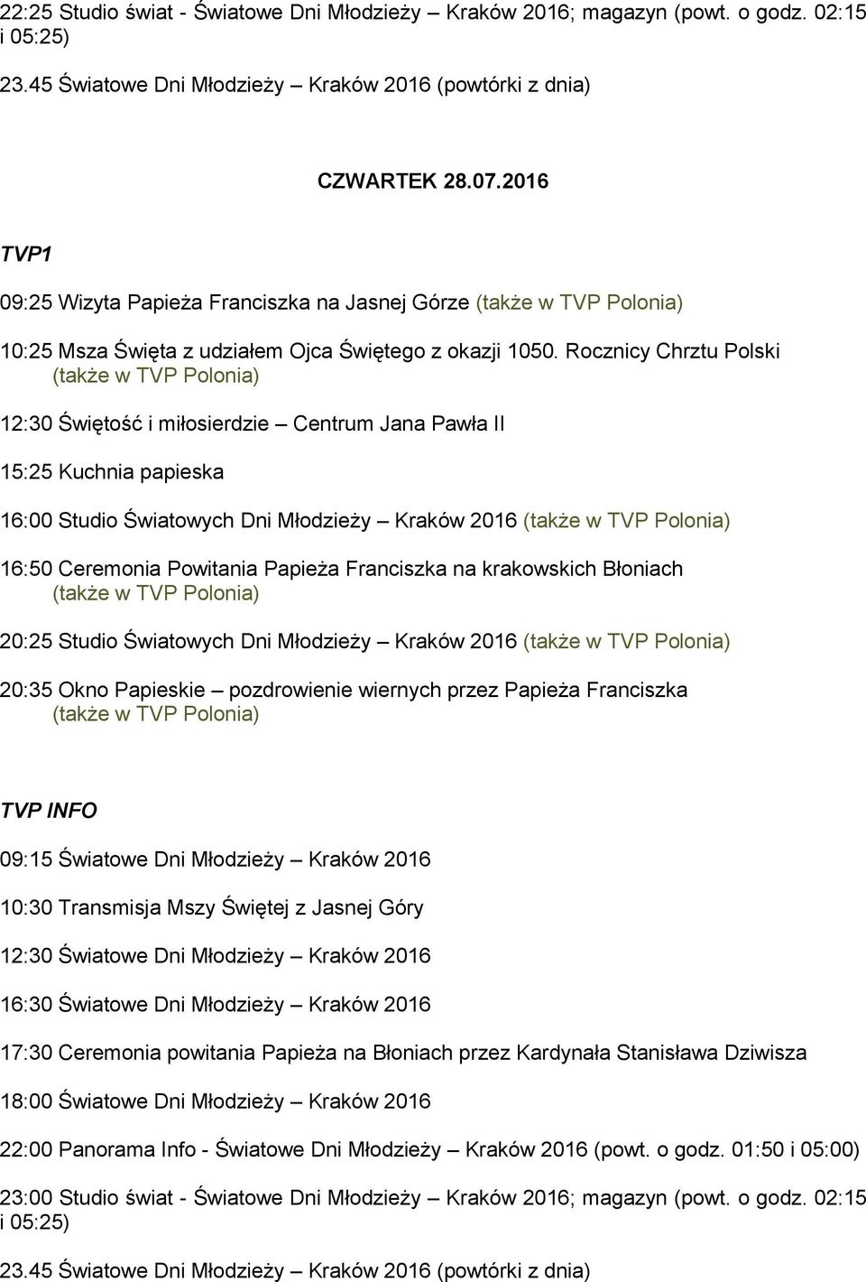 Rocznicy Chrztu Polski 12:30 Świętość i miłosierdzie Centrum Jana Pawła II 15:25 Kuchnia papieska 16:00 Studio Światowych Dni Młodzieży Kraków 2016 16:50 Ceremonia Powitania Papieża Franciszka na