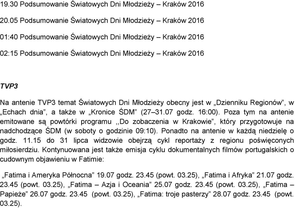 Światowych Dni Młodzieży obecny jest w Dzienniku Regionów, w Echach dnia, a także w Kronice ŚDM (27 31.07 godz. 16:00).