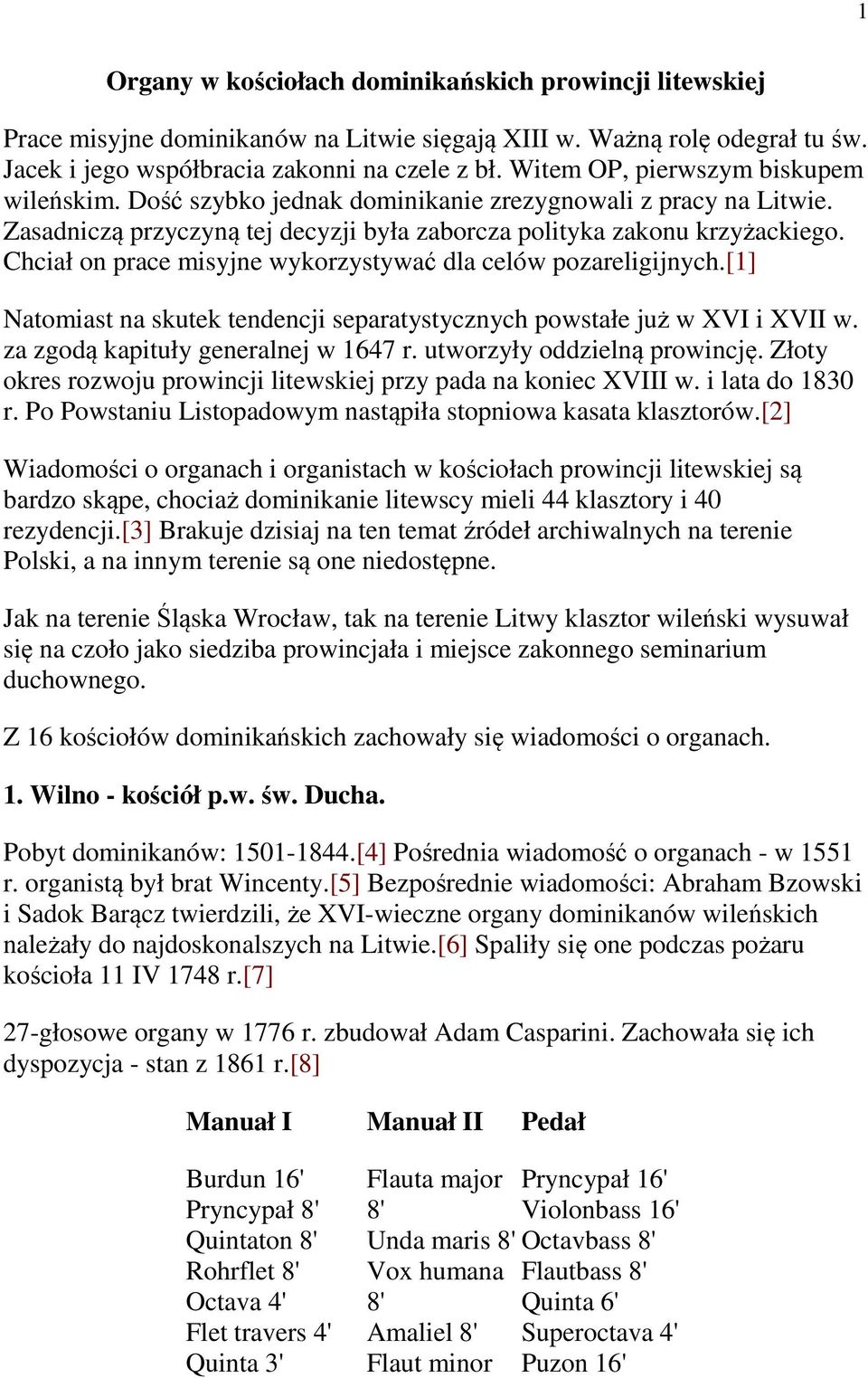 Chciał on prace misyjne wykorzystywać dla celów pozareligijnych.[1] Natomiast na skutek tendencji separatystycznych powstałe już w XVI i XVII w. za zgodą kapituły generalnej w 1647 r.