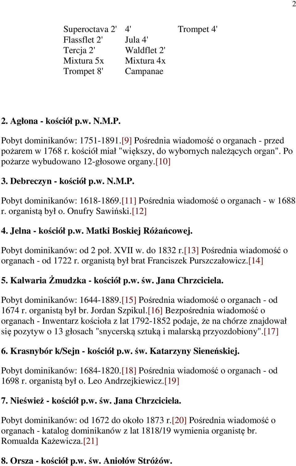 [11] Pośrednia wiadomość o organach - w 1688 r. organistą był o. Onufry Sawiński.[12] 4. Jelna - kościół p.w. Matki Boskiej Różańcowej. Pobyt dominikanów: od 2 poł. XVII w. do 1832 r.
