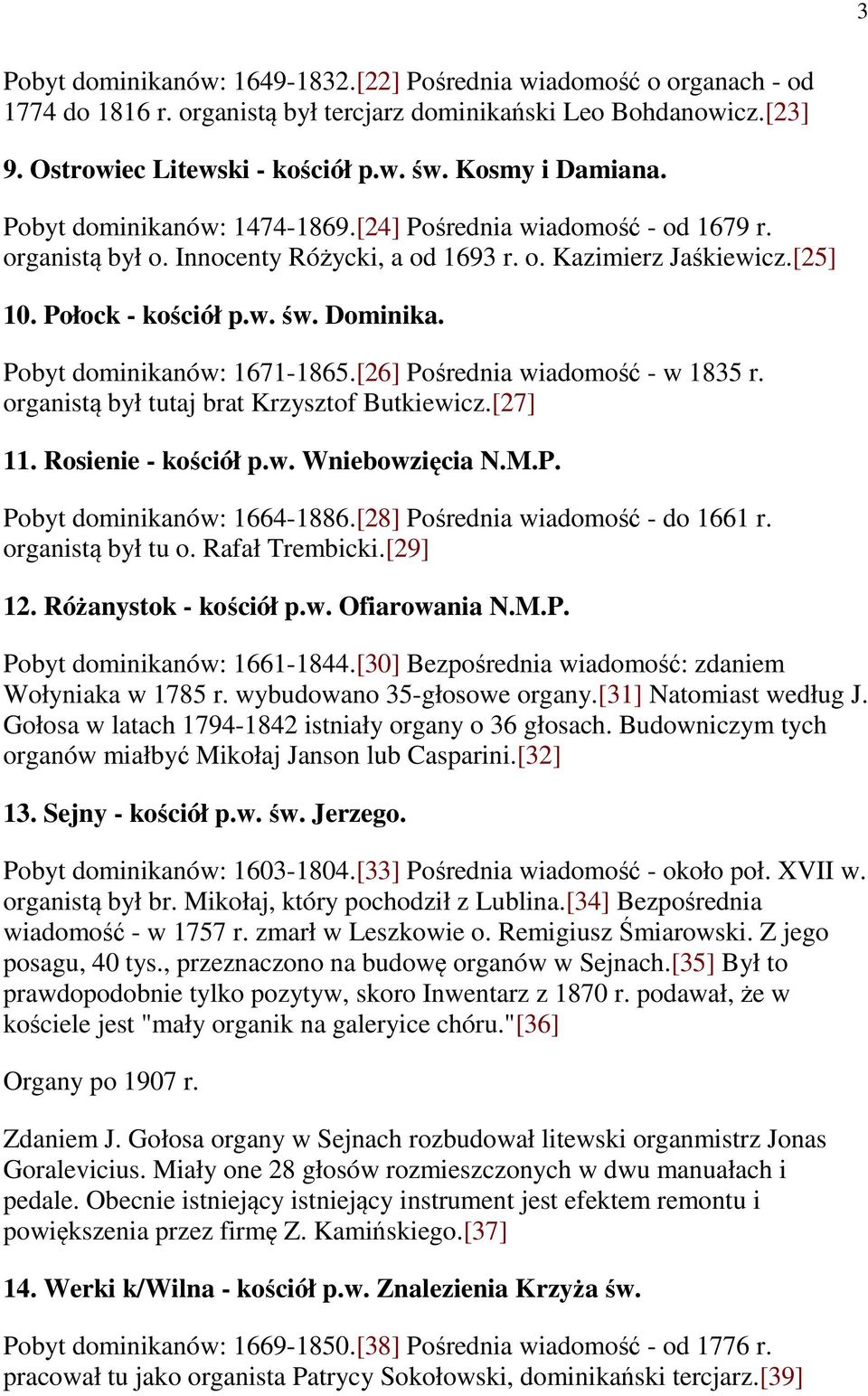 Dominika. Pobyt dominikanów: 1671-1865.[26] Pośrednia wiadomość - w 1835 r. organistą był tutaj brat Krzysztof Butkiewicz.[27] 11. Rosienie - kościół p.w. Wniebowzięcia N.M.P. Pobyt dominikanów: 1664-1886.