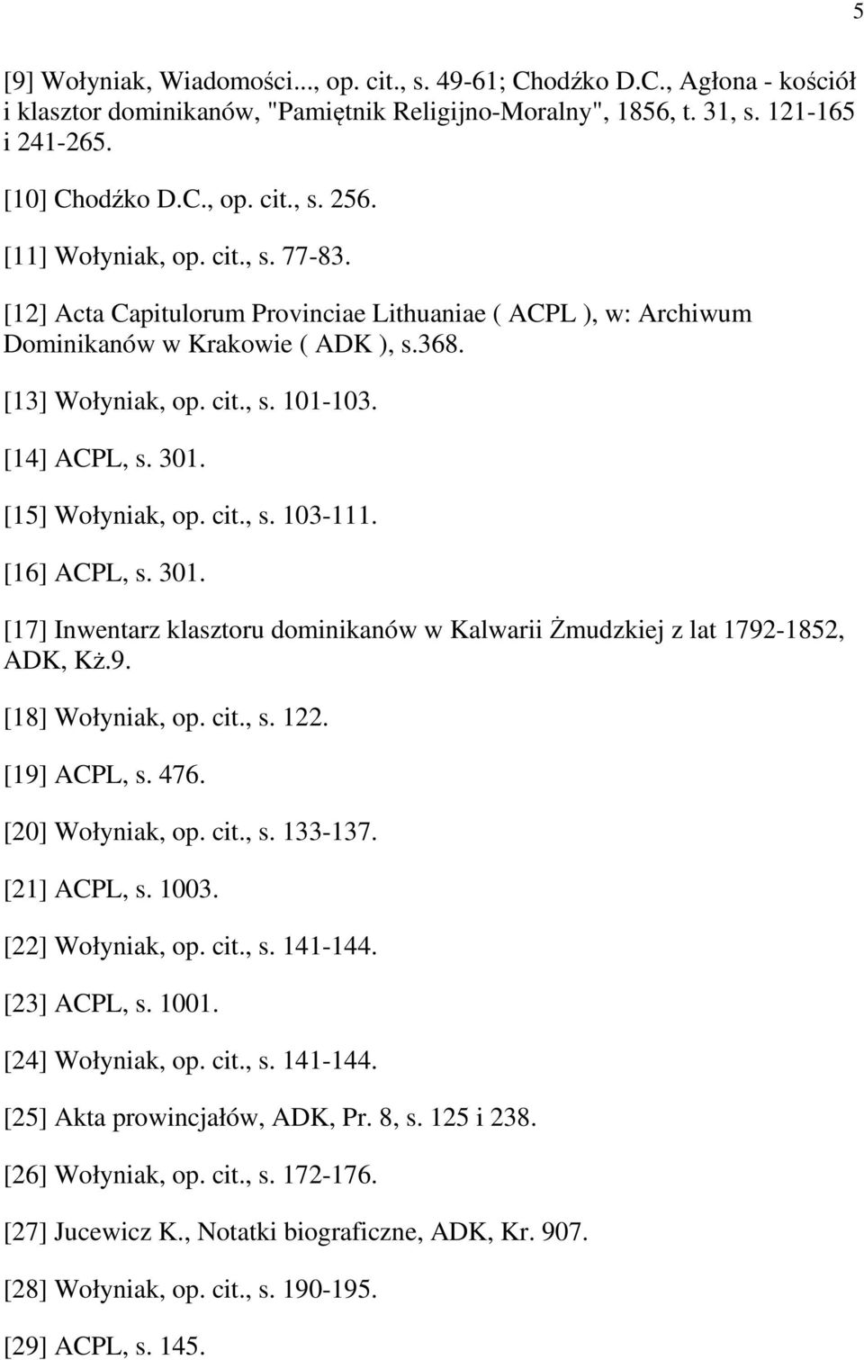 [15] Wołyniak, op. cit., s. 103-111. [16] ACPL, s. 301. [17] Inwentarz klasztoru dominikanów w Kalwarii Żmudzkiej z lat 1792-1852, ADK, Kż.9. [18] Wołyniak, op. cit., s. 122. [19] ACPL, s. 476.