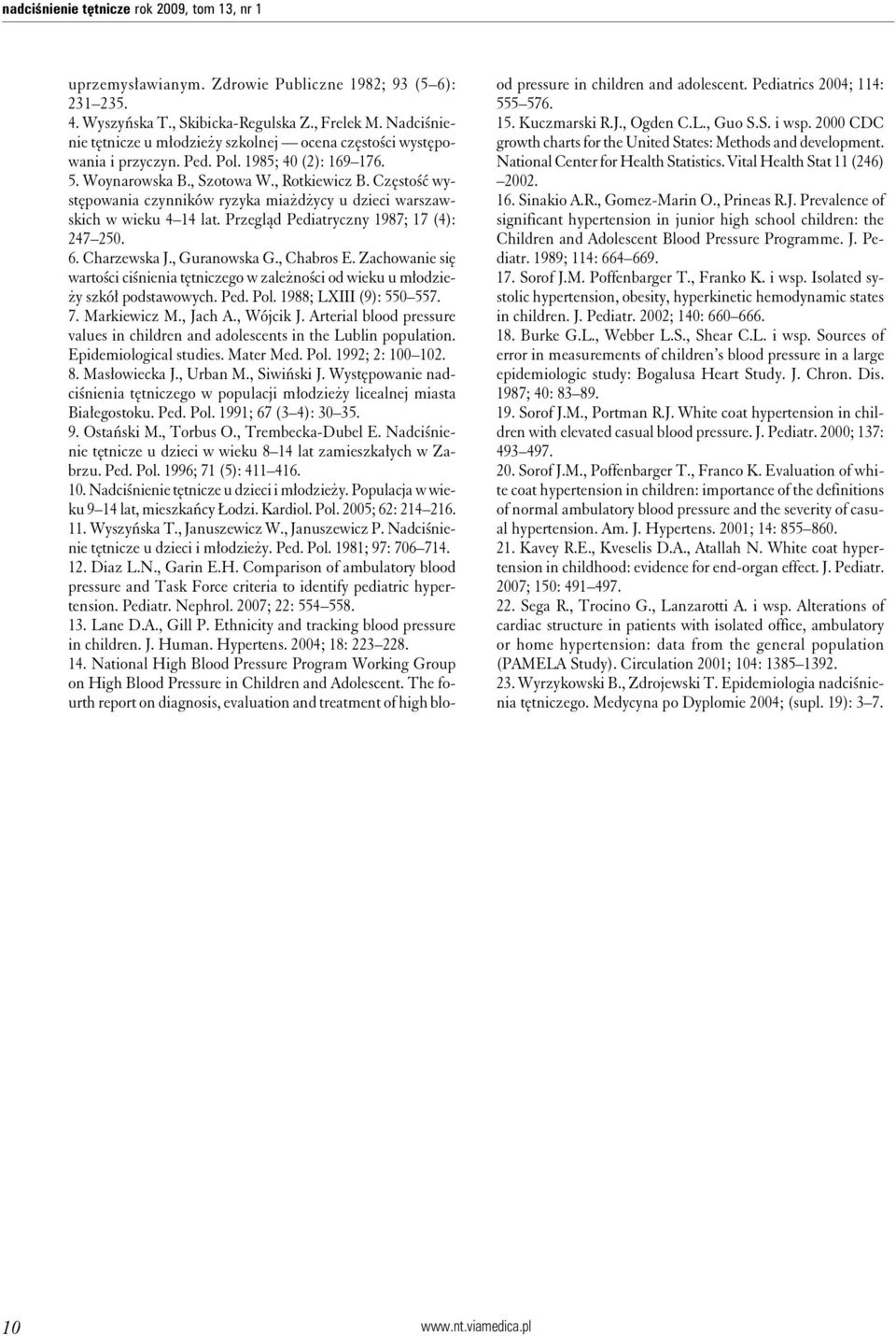 Częstość występowania czynników ryzyka miażdżycy u dzieci warszawskich w wieku 4 14 lat. Przegląd Pediatryczny 1987; 17 (4): 247 250. 6. Charzewska J., Guranowska G., Chabros E.