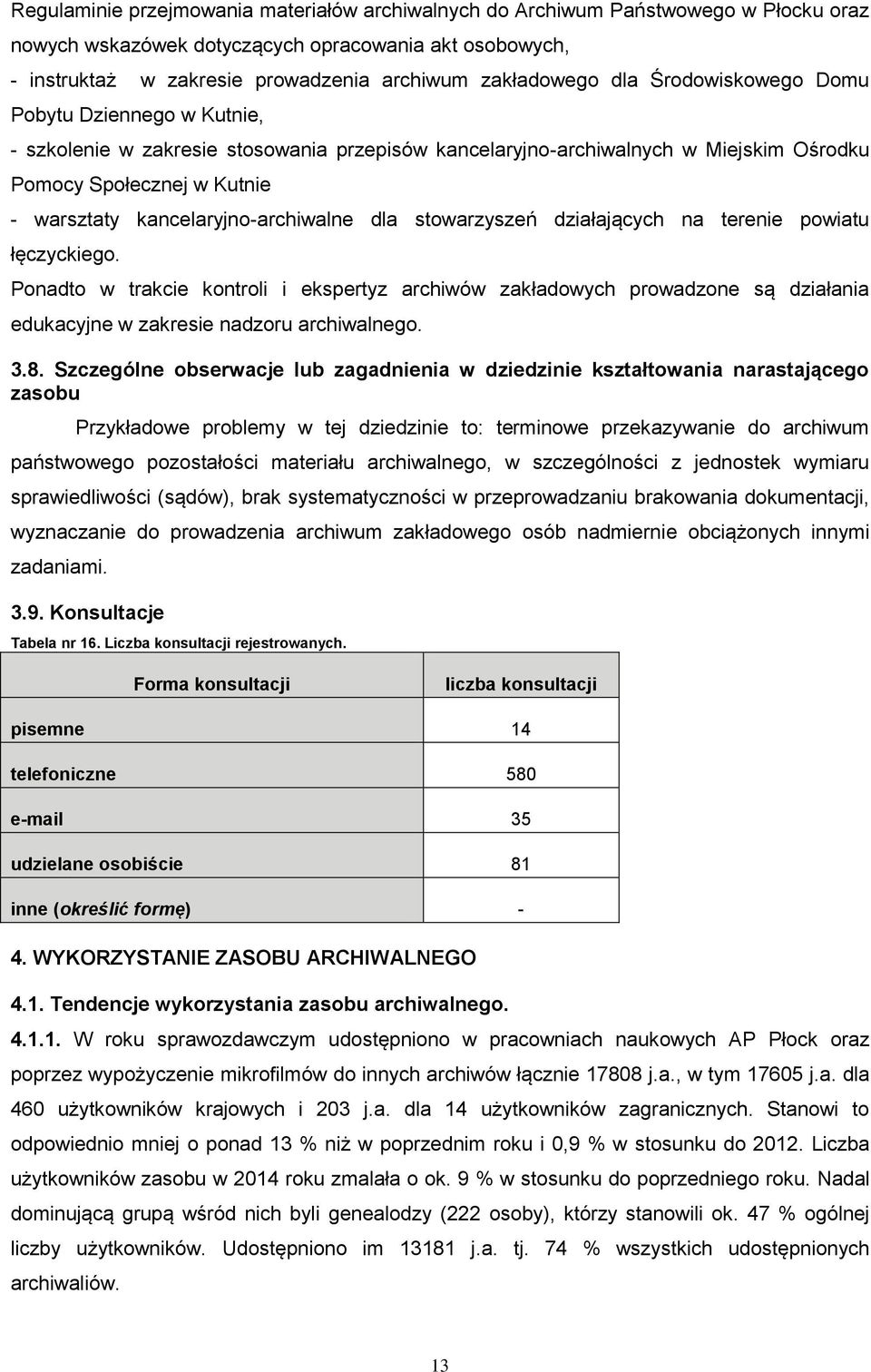 dla stowarzyszeń działających na terenie powiatu łęczyckiego. Ponadto w trakcie kontroli i ekspertyz archiwów zakładowych prowadzone są działania edukacyjne w zakresie nadzoru archiwalnego. 3.8.