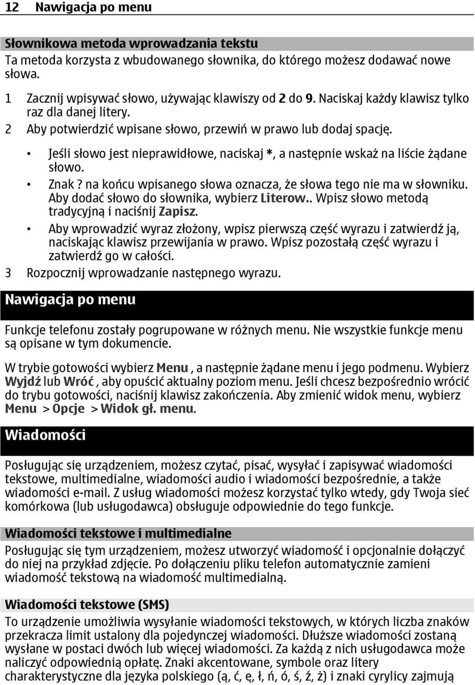 Jeśli słowo jest nieprawidłowe, naciskaj *, a następnie wskaż na liście żądane słowo. Znak? na końcu wpisanego słowa oznacza, że słowa tego nie ma w słowniku.