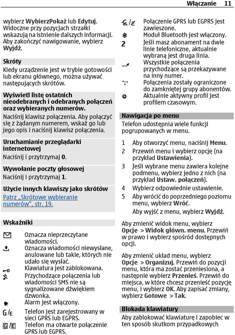 Naciśnij klawisz połączenia. Aby połączyć się z żądanym numerem, wskaż go lub jego opis i naciśnij klawisz połączenia. Uruchamianie przeglądarki internetowej Naciśnij i przytrzymaj 0.